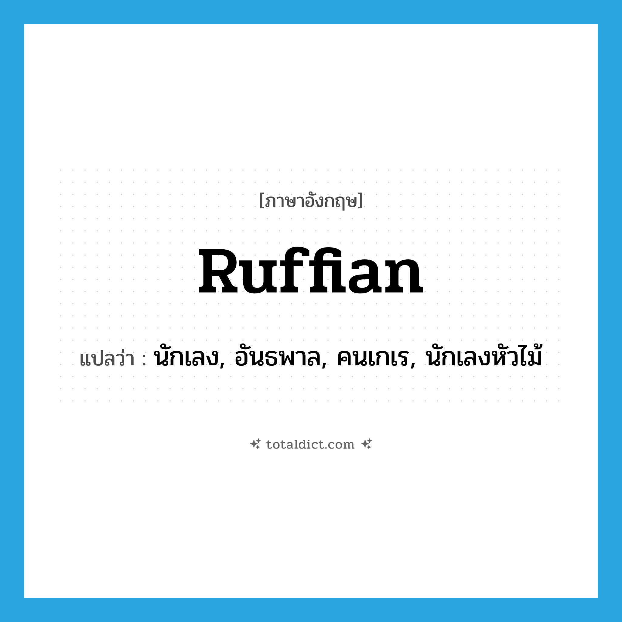 ruffian แปลว่า?, คำศัพท์ภาษาอังกฤษ ruffian แปลว่า นักเลง, อันธพาล, คนเกเร, นักเลงหัวไม้ ประเภท N หมวด N