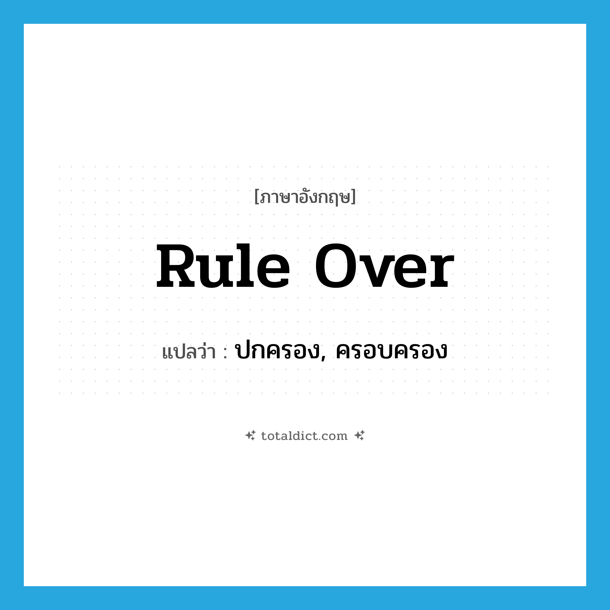 rule over แปลว่า?, คำศัพท์ภาษาอังกฤษ rule over แปลว่า ปกครอง, ครอบครอง ประเภท PHRV หมวด PHRV