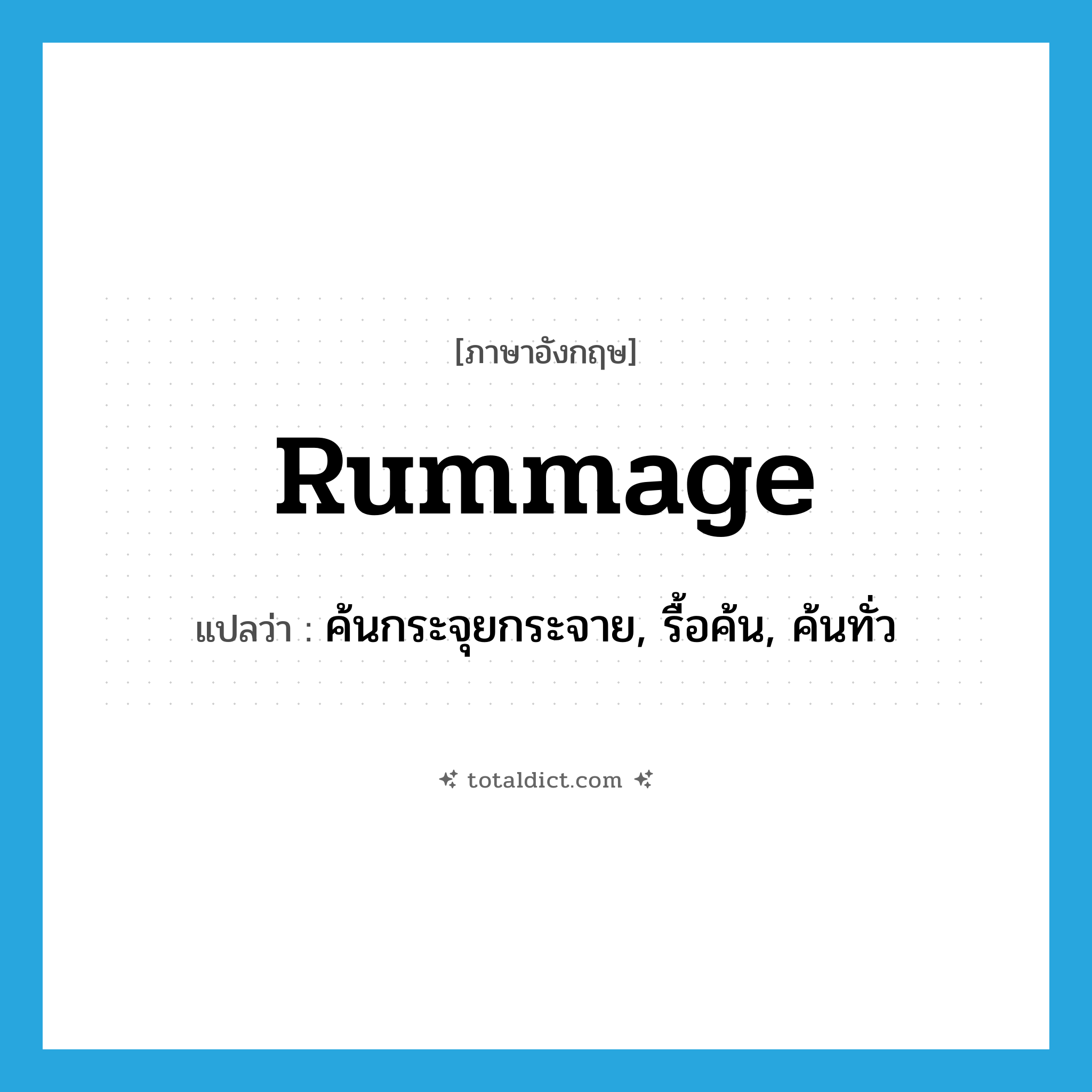 rummage แปลว่า?, คำศัพท์ภาษาอังกฤษ rummage แปลว่า ค้นกระจุยกระจาย, รื้อค้น, ค้นทั่ว ประเภท VI หมวด VI