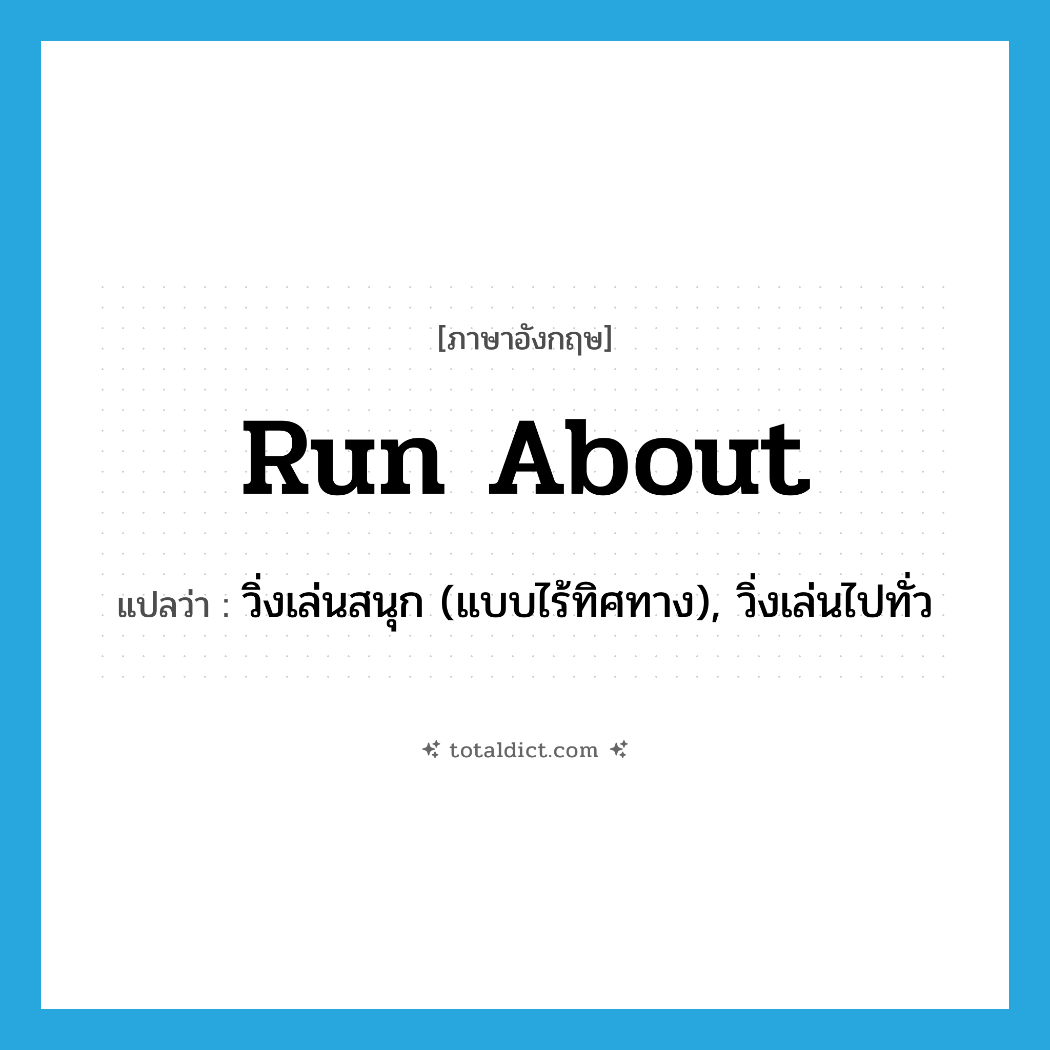 run about แปลว่า?, คำศัพท์ภาษาอังกฤษ run about แปลว่า วิ่งเล่นสนุก (แบบไร้ทิศทาง), วิ่งเล่นไปทั่ว ประเภท PHRV หมวด PHRV