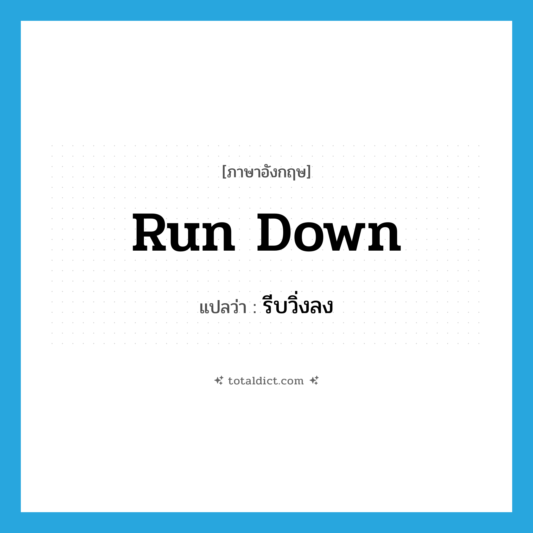 run-down แปลว่า?, คำศัพท์ภาษาอังกฤษ run down แปลว่า รีบวิ่งลง ประเภท PHRV หมวด PHRV