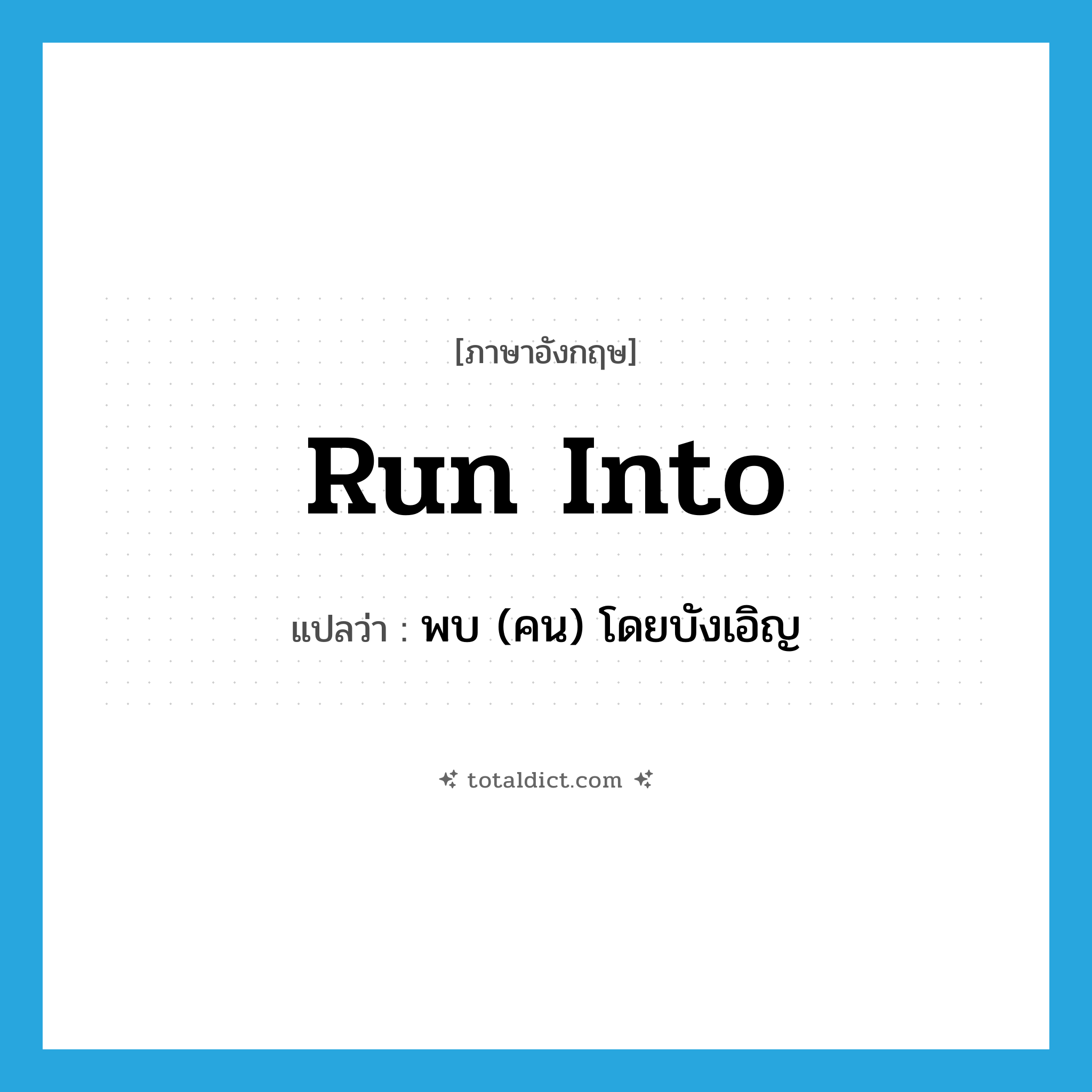 run into แปลว่า?, คำศัพท์ภาษาอังกฤษ run into แปลว่า พบ (คน) โดยบังเอิญ ประเภท PHRV หมวด PHRV