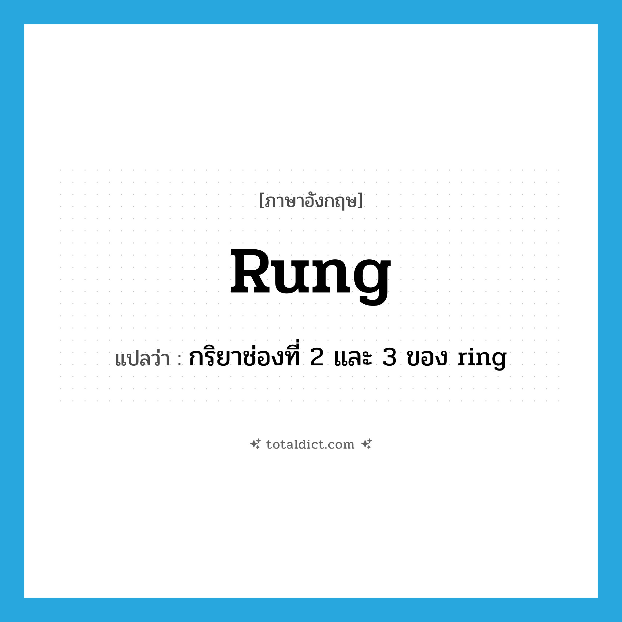 rung แปลว่า?, คำศัพท์ภาษาอังกฤษ rung แปลว่า กริยาช่องที่ 2 และ 3 ของ ring ประเภท VI หมวด VI