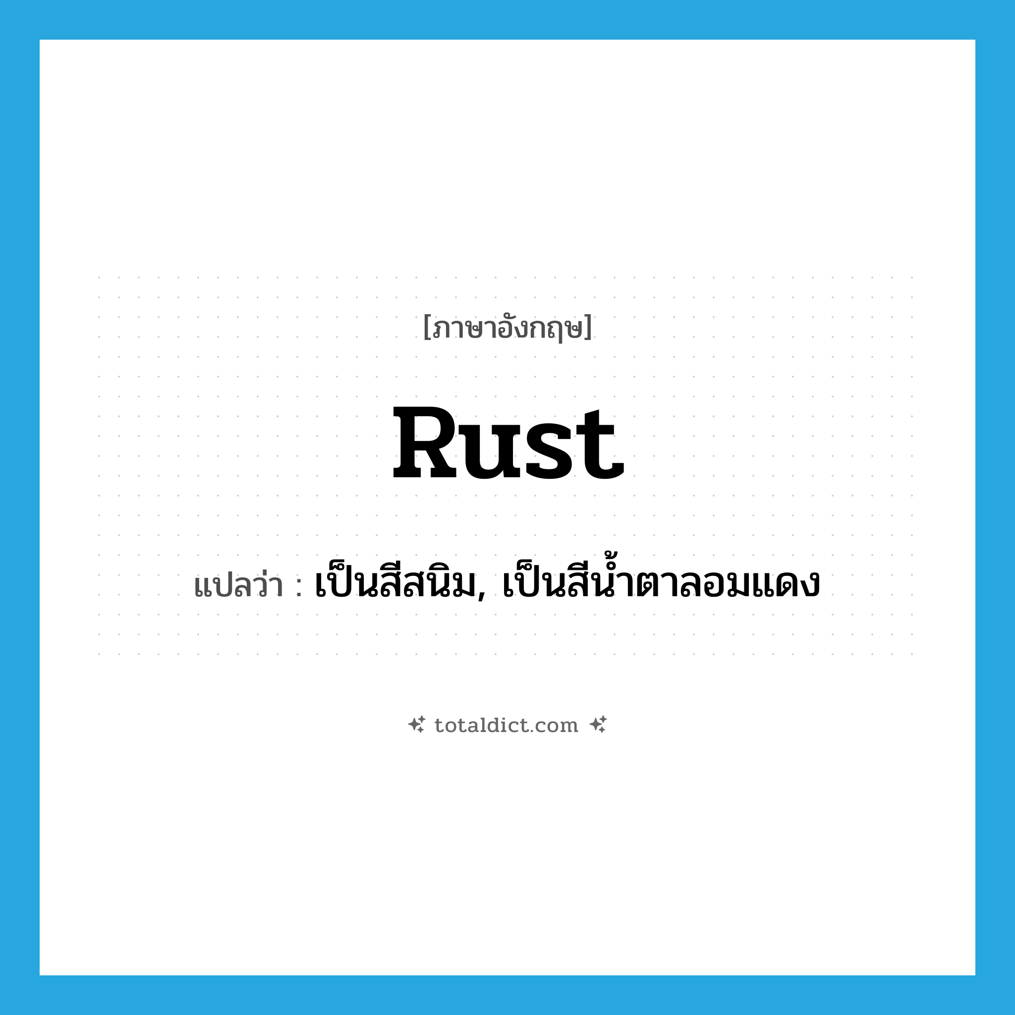 rust แปลว่า?, คำศัพท์ภาษาอังกฤษ rust แปลว่า เป็นสีสนิม, เป็นสีน้ำตาลอมแดง ประเภท ADJ หมวด ADJ