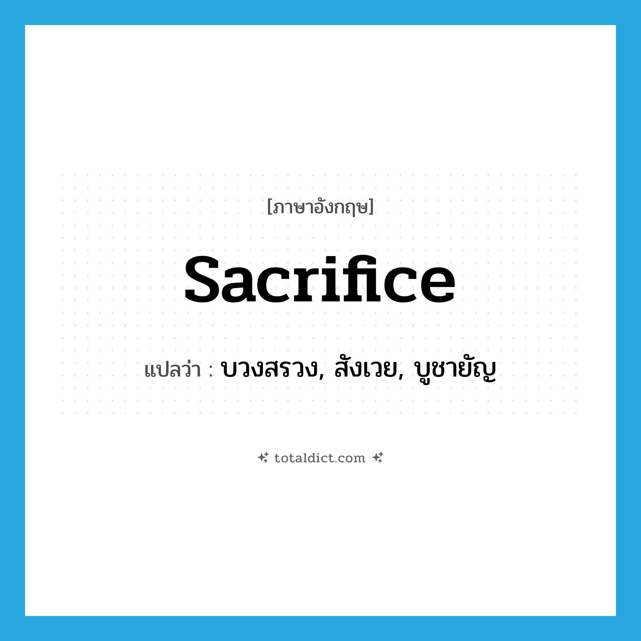 sacrifice แปลว่า?, คำศัพท์ภาษาอังกฤษ sacrifice แปลว่า บวงสรวง, สังเวย, บูชายัญ ประเภท VI หมวด VI