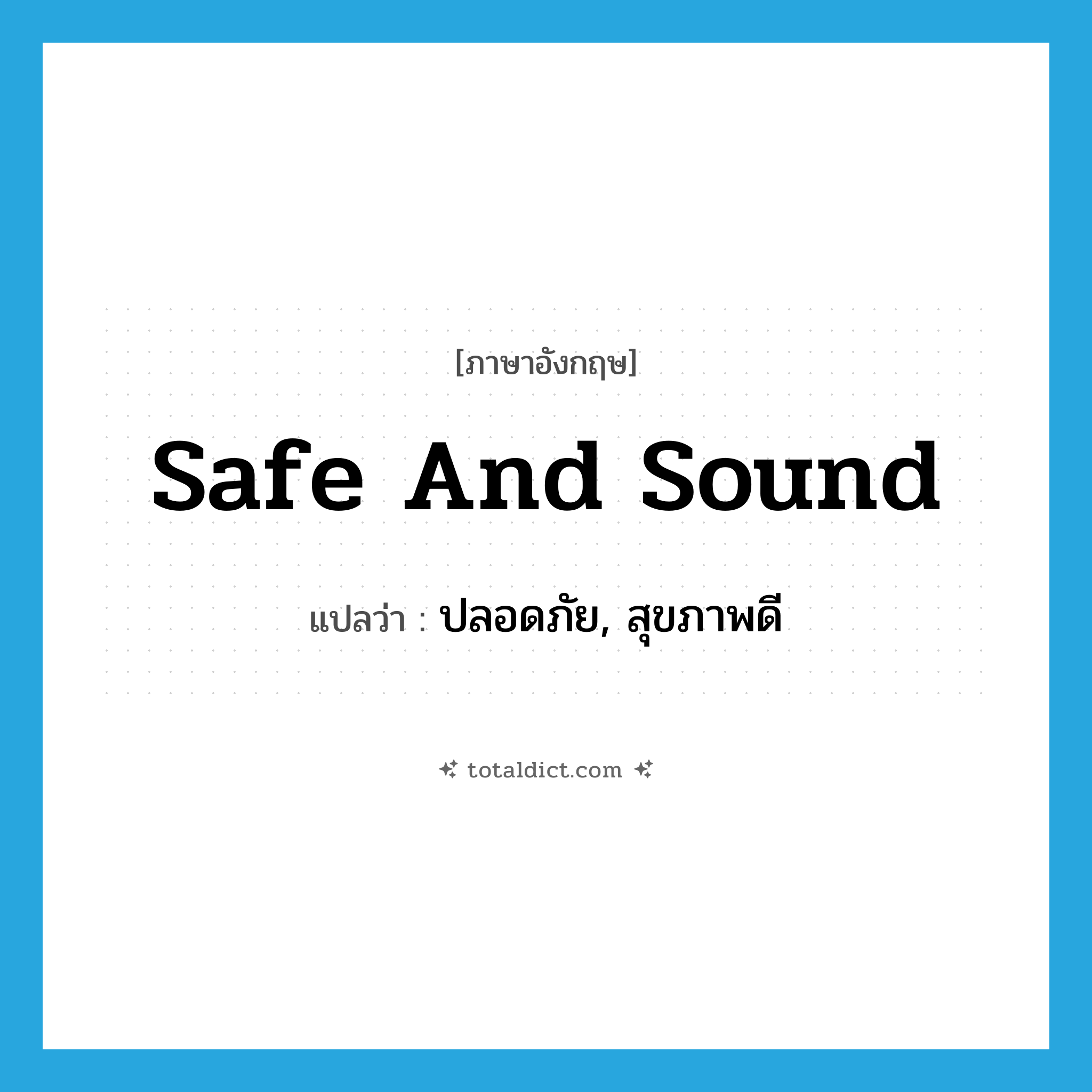 safe and sound แปลว่า?, คำศัพท์ภาษาอังกฤษ safe and sound แปลว่า ปลอดภัย, สุขภาพดี ประเภท IDM หมวด IDM