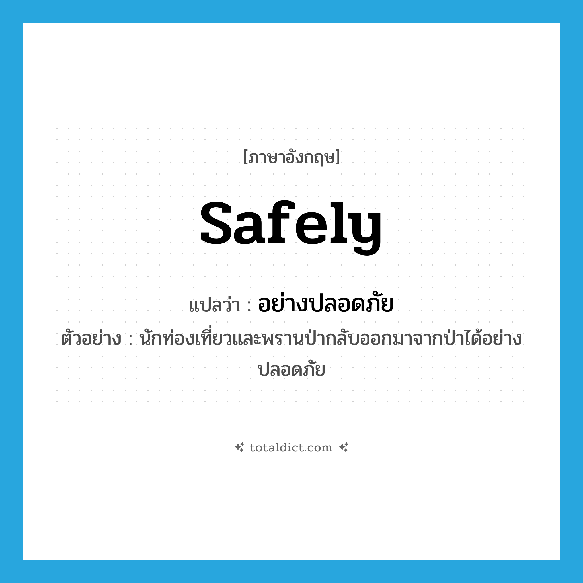 safely แปลว่า?, คำศัพท์ภาษาอังกฤษ safely แปลว่า อย่างปลอดภัย ประเภท ADV ตัวอย่าง นักท่องเที่ยวและพรานป่ากลับออกมาจากป่าได้อย่างปลอดภัย หมวด ADV