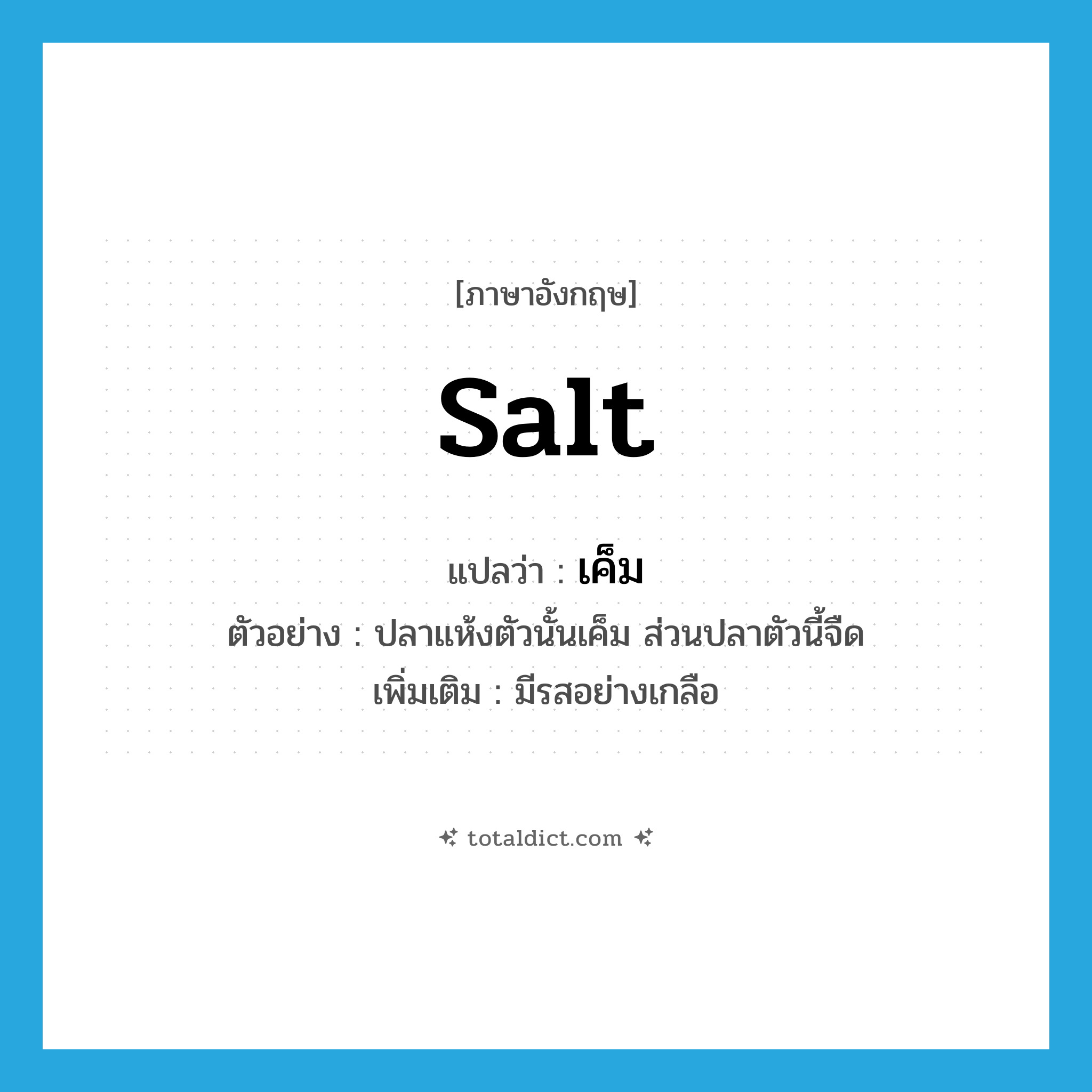 salt แปลว่า?, คำศัพท์ภาษาอังกฤษ salt แปลว่า เค็ม ประเภท V ตัวอย่าง ปลาแห้งตัวนั้นเค็ม ส่วนปลาตัวนี้จืด เพิ่มเติม มีรสอย่างเกลือ หมวด V