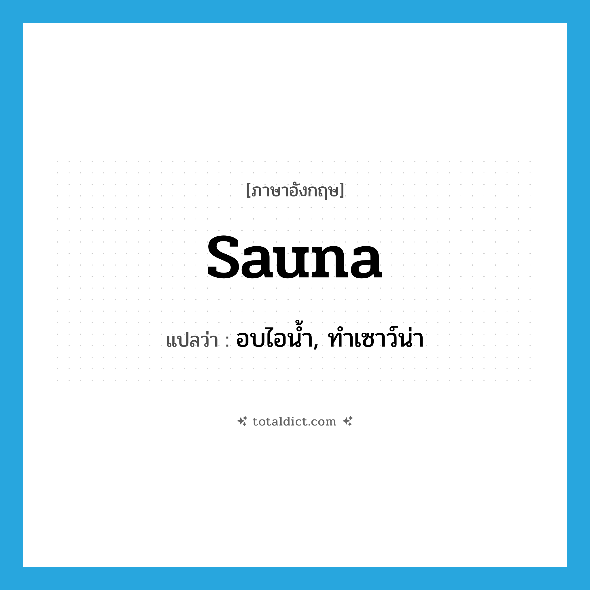 sauna แปลว่า?, คำศัพท์ภาษาอังกฤษ sauna แปลว่า อบไอน้ำ, ทำเซาว์น่า ประเภท VI หมวด VI