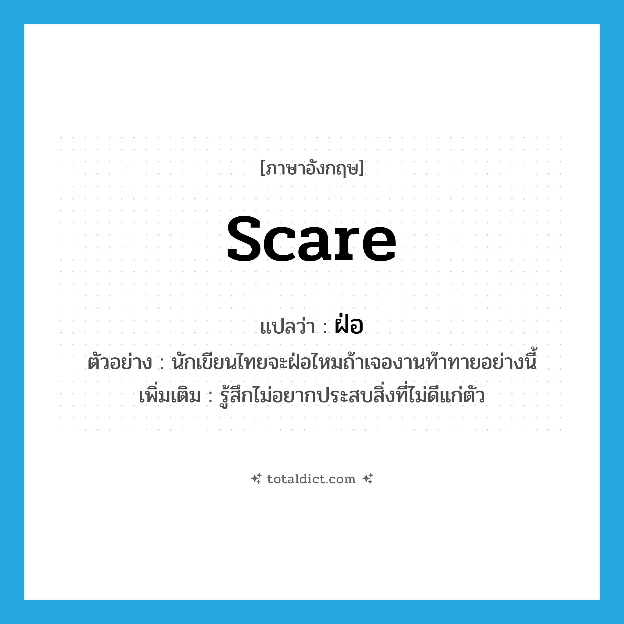 scare แปลว่า?, คำศัพท์ภาษาอังกฤษ scare แปลว่า ฝ่อ ประเภท V ตัวอย่าง นักเขียนไทยจะฝ่อไหมถ้าเจองานท้าทายอย่างนี้ เพิ่มเติม รู้สึกไม่อยากประสบสิ่งที่ไม่ดีแก่ตัว หมวด V