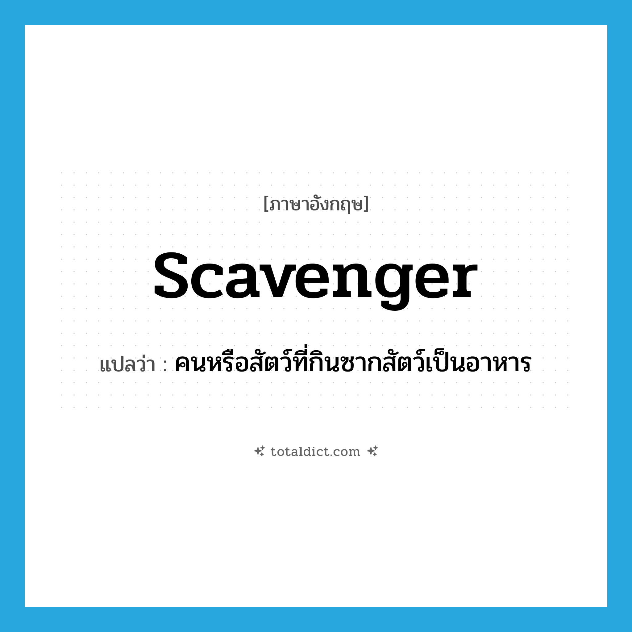 scavenger แปลว่า?, คำศัพท์ภาษาอังกฤษ scavenger แปลว่า คนหรือสัตว์ที่กินซากสัตว์เป็นอาหาร ประเภท N หมวด N