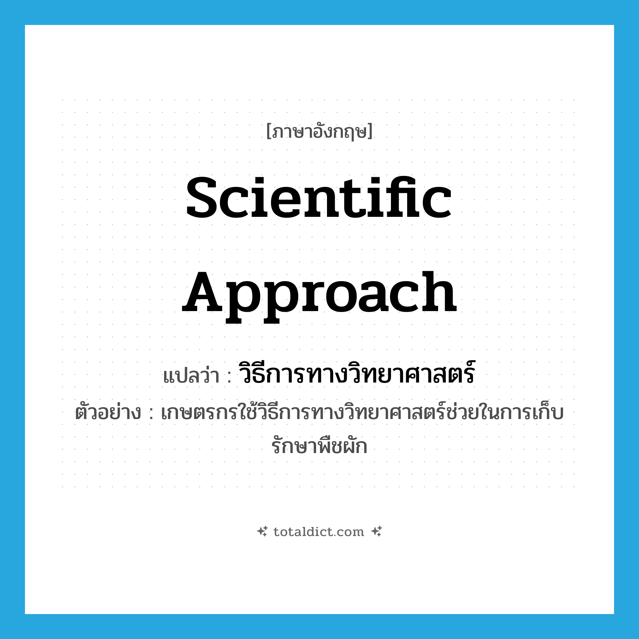 scientific approach แปลว่า?, คำศัพท์ภาษาอังกฤษ scientific approach แปลว่า วิธีการทางวิทยาศาสตร์ ประเภท N ตัวอย่าง เกษตรกรใช้วิธีการทางวิทยาศาสตร์ช่วยในการเก็บรักษาพืชผัก หมวด N