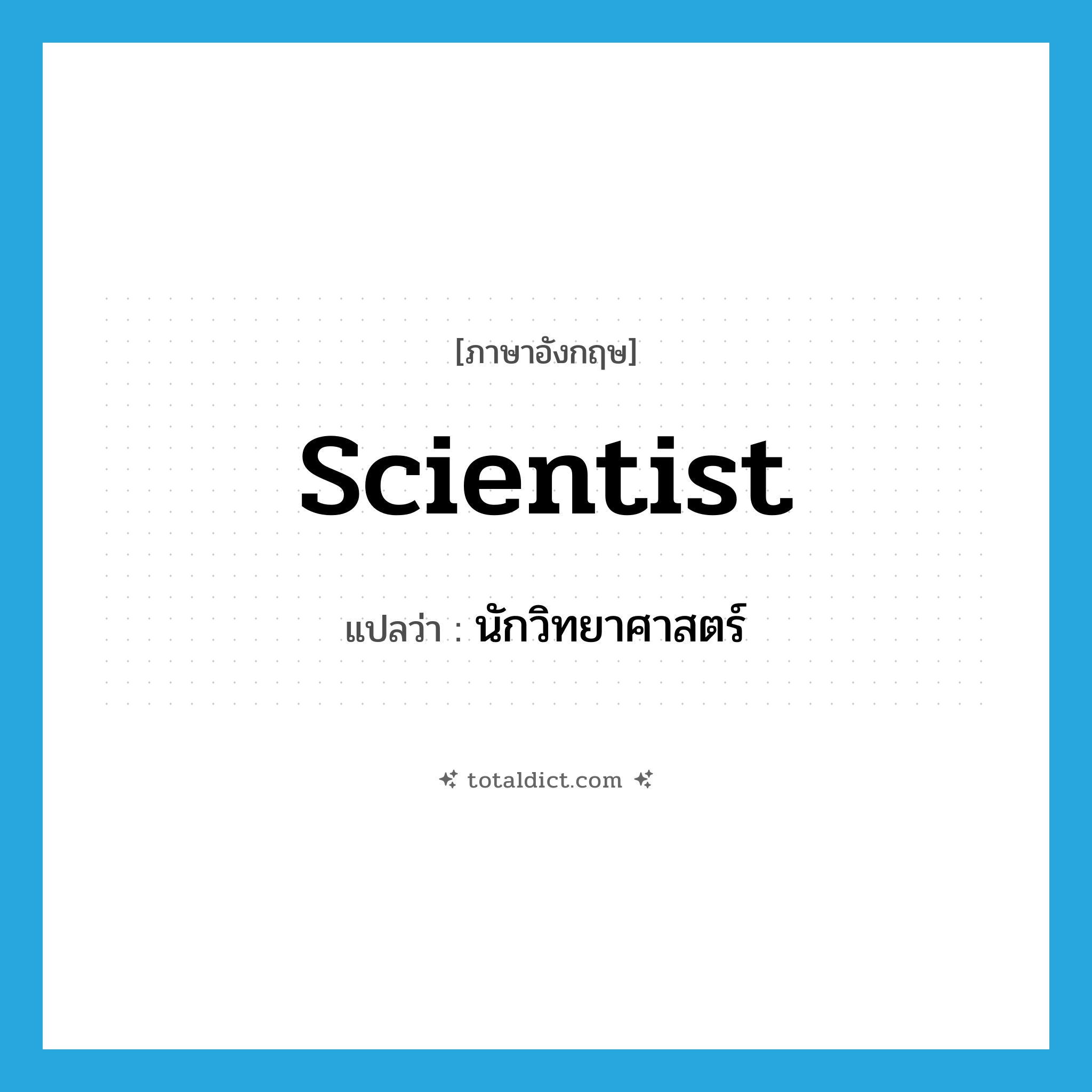 scientist แปลว่า?, คำศัพท์ภาษาอังกฤษ scientist แปลว่า นักวิทยาศาสตร์ ประเภท N หมวด N