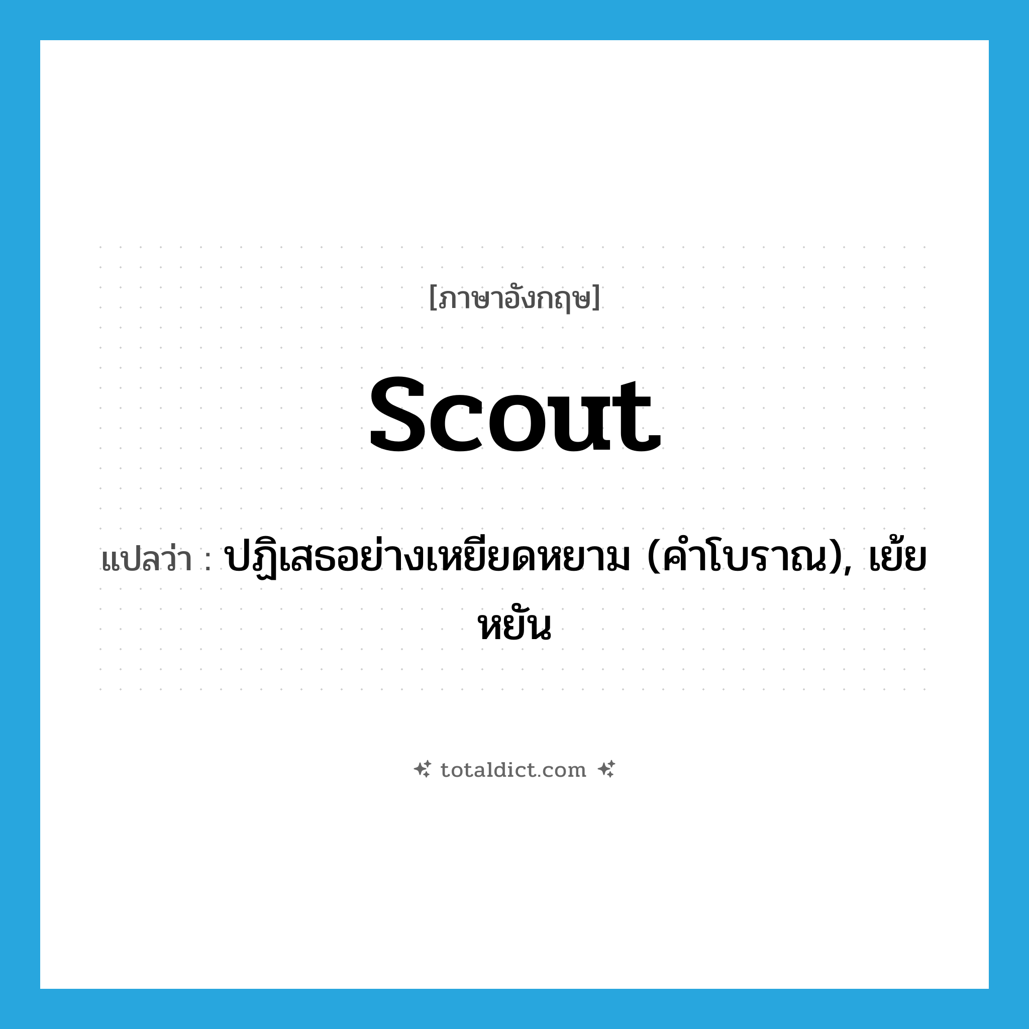 Scout แปลว่า?, คำศัพท์ภาษาอังกฤษ scout แปลว่า ปฏิเสธอย่างเหยียดหยาม (คำโบราณ), เย้ยหยัน ประเภท VT หมวด VT