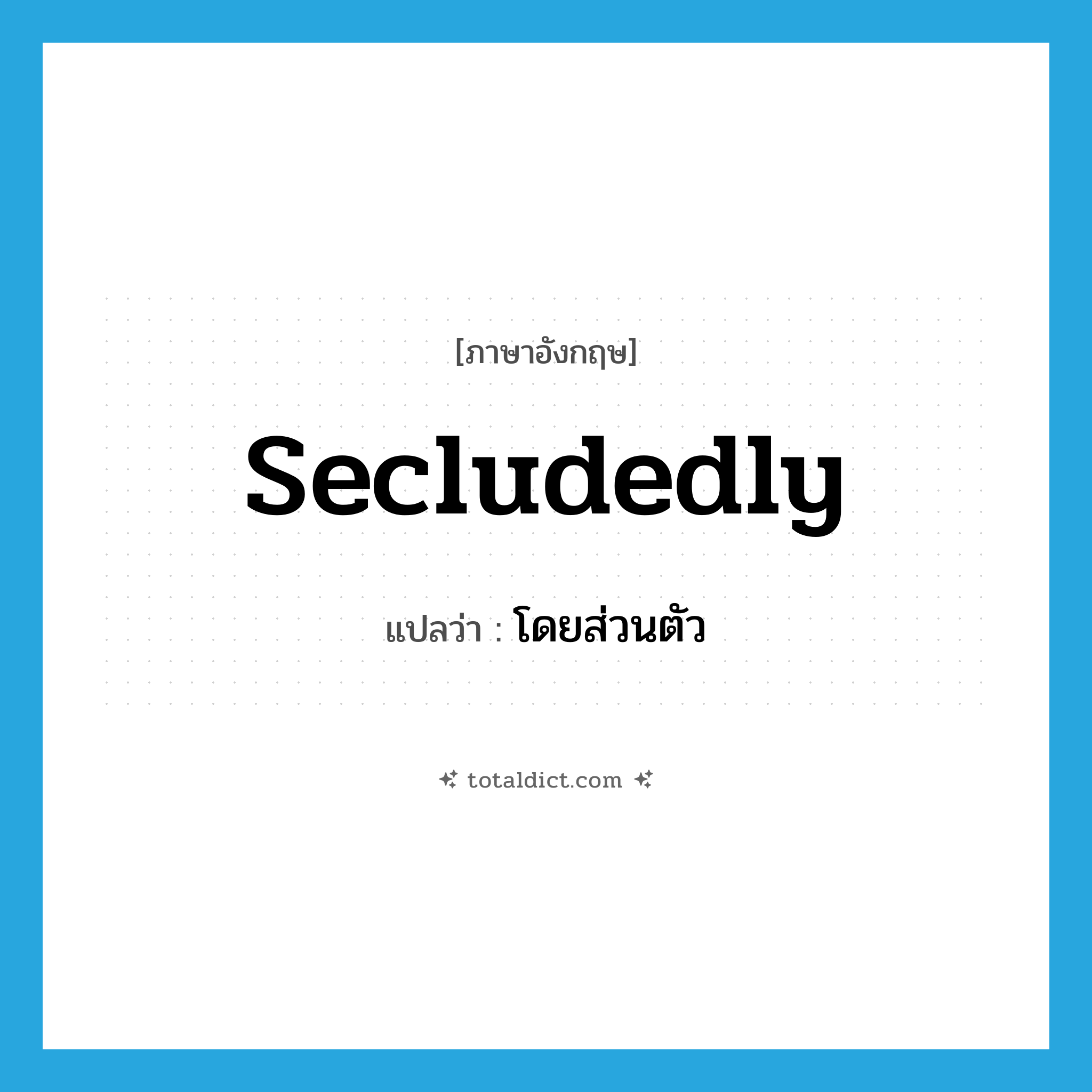 secludedly แปลว่า?, คำศัพท์ภาษาอังกฤษ secludedly แปลว่า โดยส่วนตัว ประเภท ADV หมวด ADV