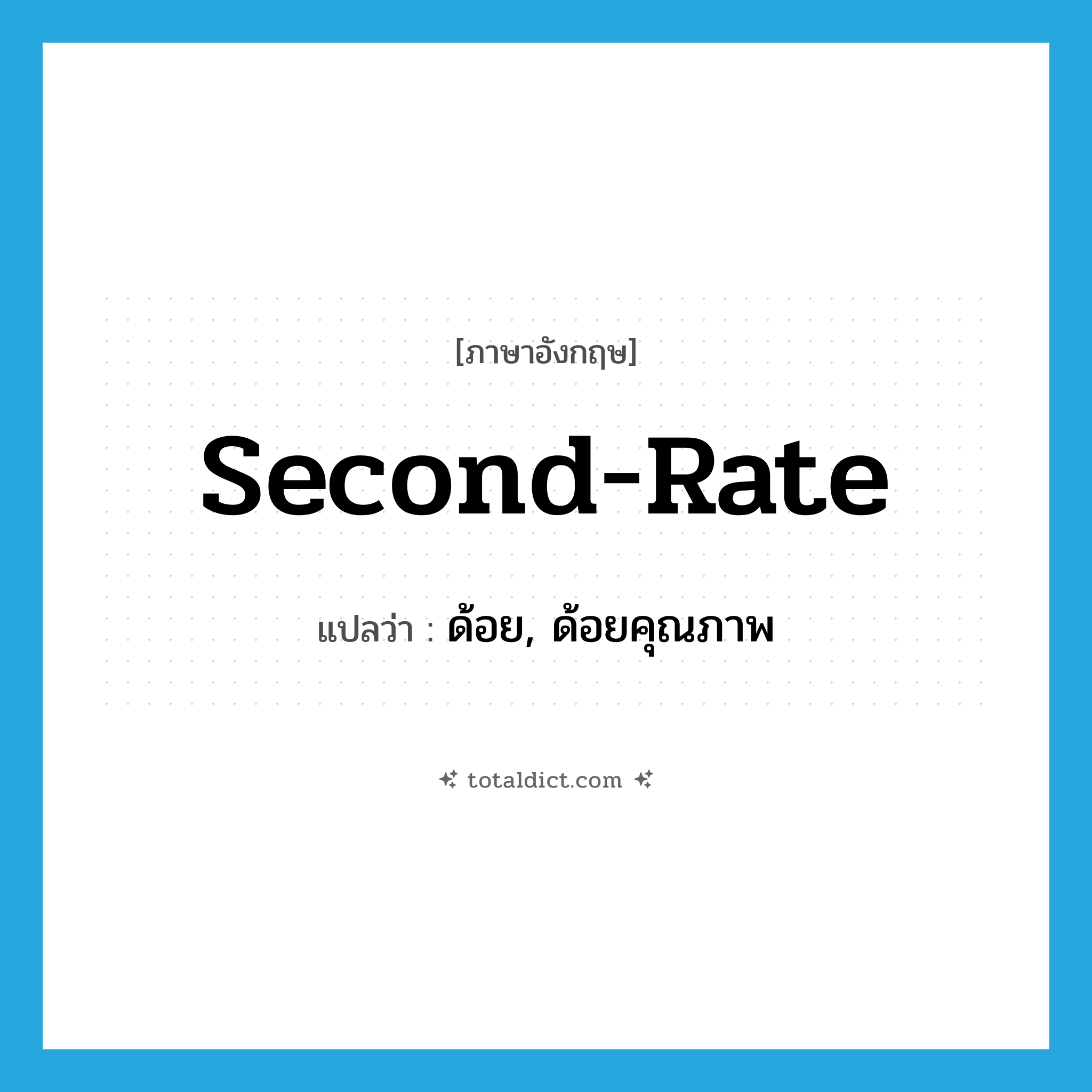 second-rate แปลว่า?, คำศัพท์ภาษาอังกฤษ second-rate แปลว่า ด้อย, ด้อยคุณภาพ ประเภท IDM หมวด IDM