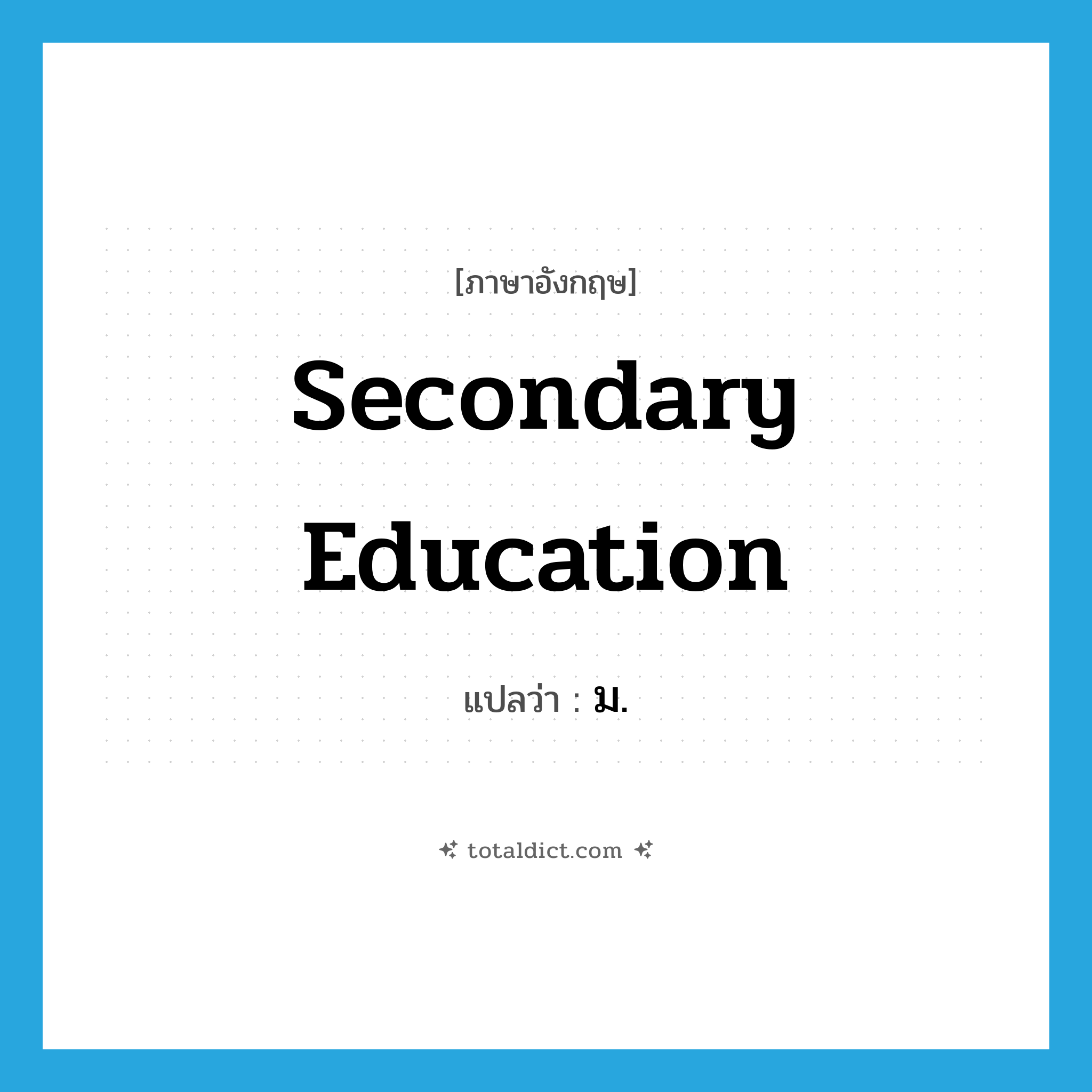 secondary education แปลว่า?, คำศัพท์ภาษาอังกฤษ secondary education แปลว่า ม. ประเภท N หมวด N