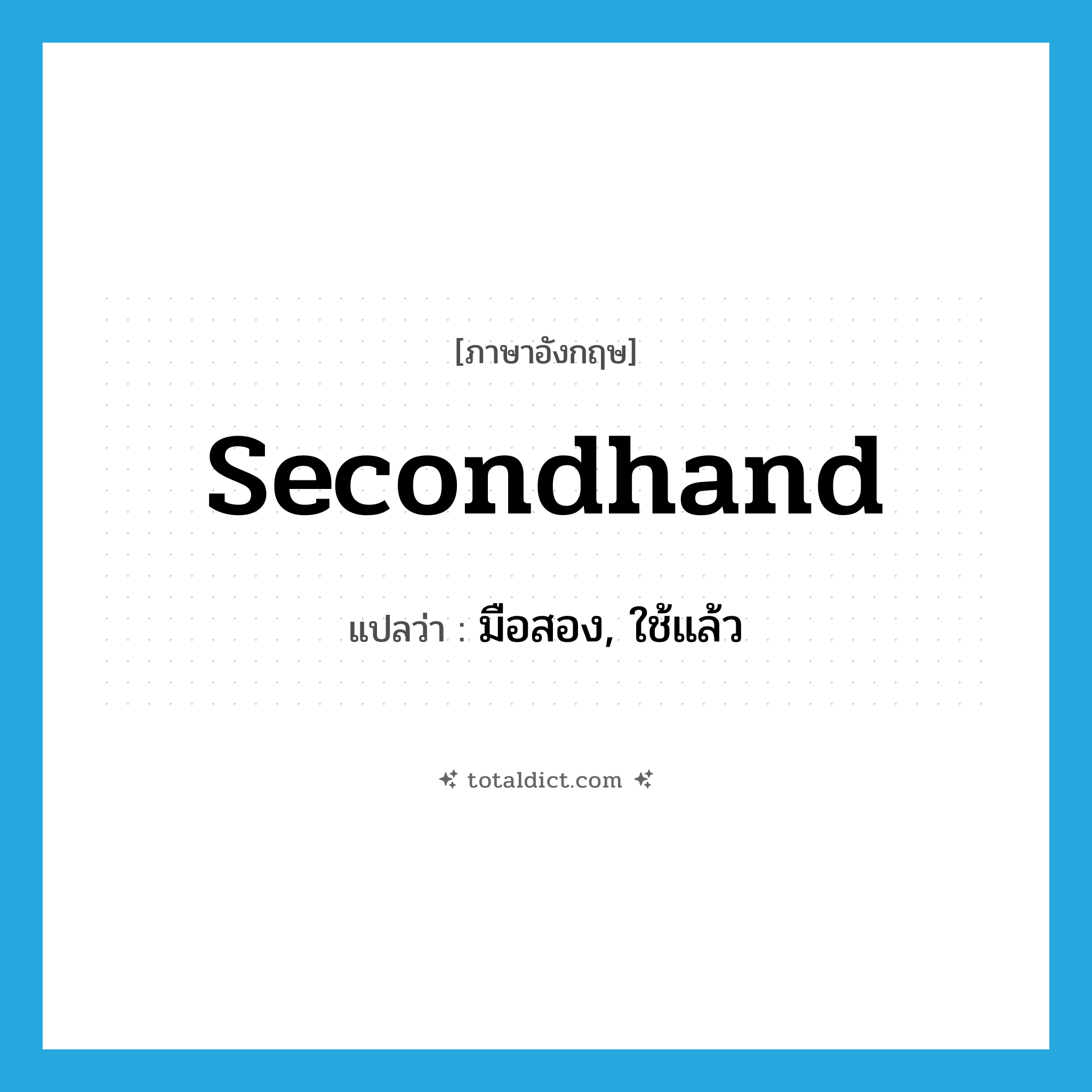 secondhand แปลว่า?, คำศัพท์ภาษาอังกฤษ secondhand แปลว่า มือสอง, ใช้แล้ว ประเภท ADJ หมวด ADJ