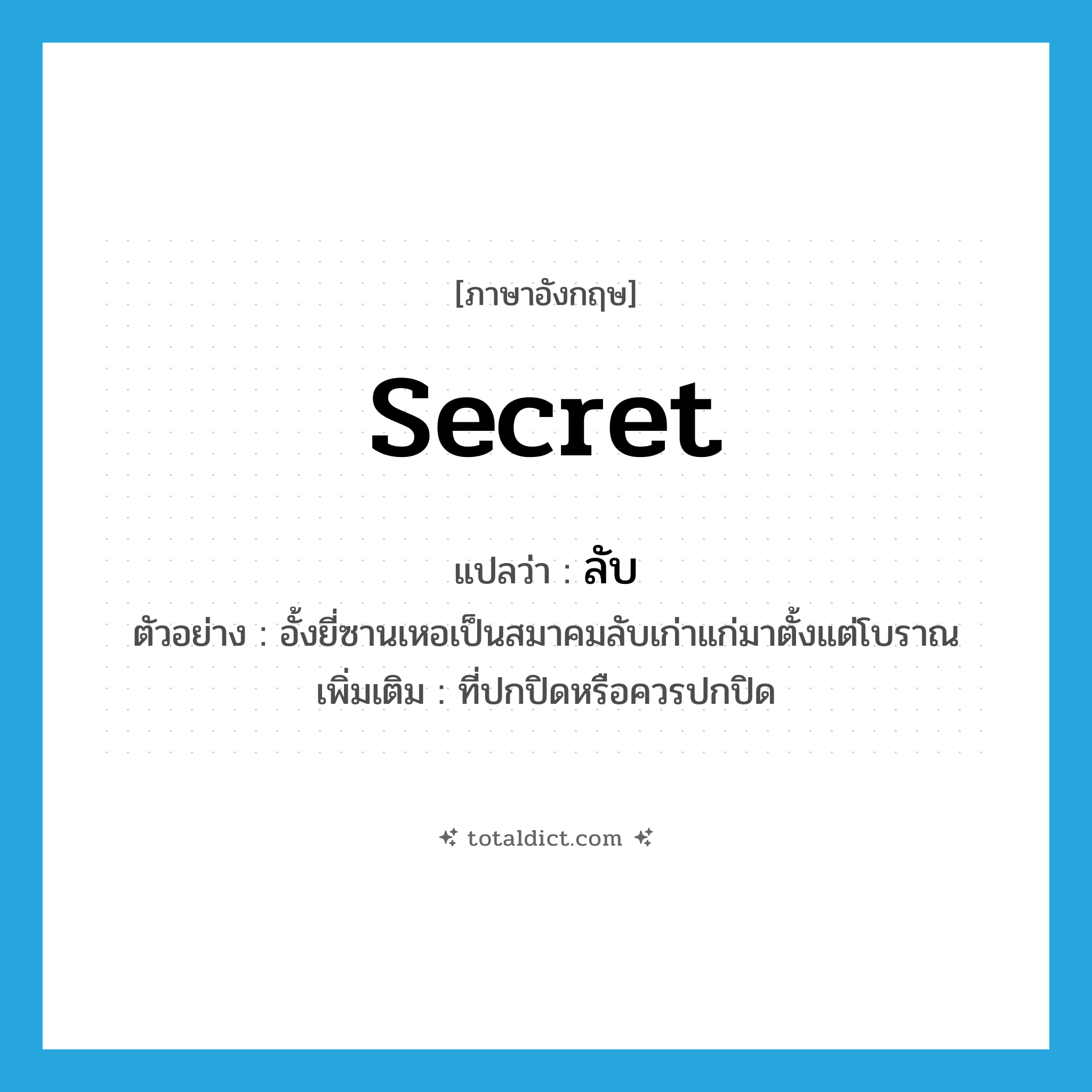 secret แปลว่า?, คำศัพท์ภาษาอังกฤษ secret แปลว่า ลับ ประเภท ADJ ตัวอย่าง อั้งยี่ซานเหอเป็นสมาคมลับเก่าแก่มาตั้งแต่โบราณ เพิ่มเติม ที่ปกปิดหรือควรปกปิด หมวด ADJ