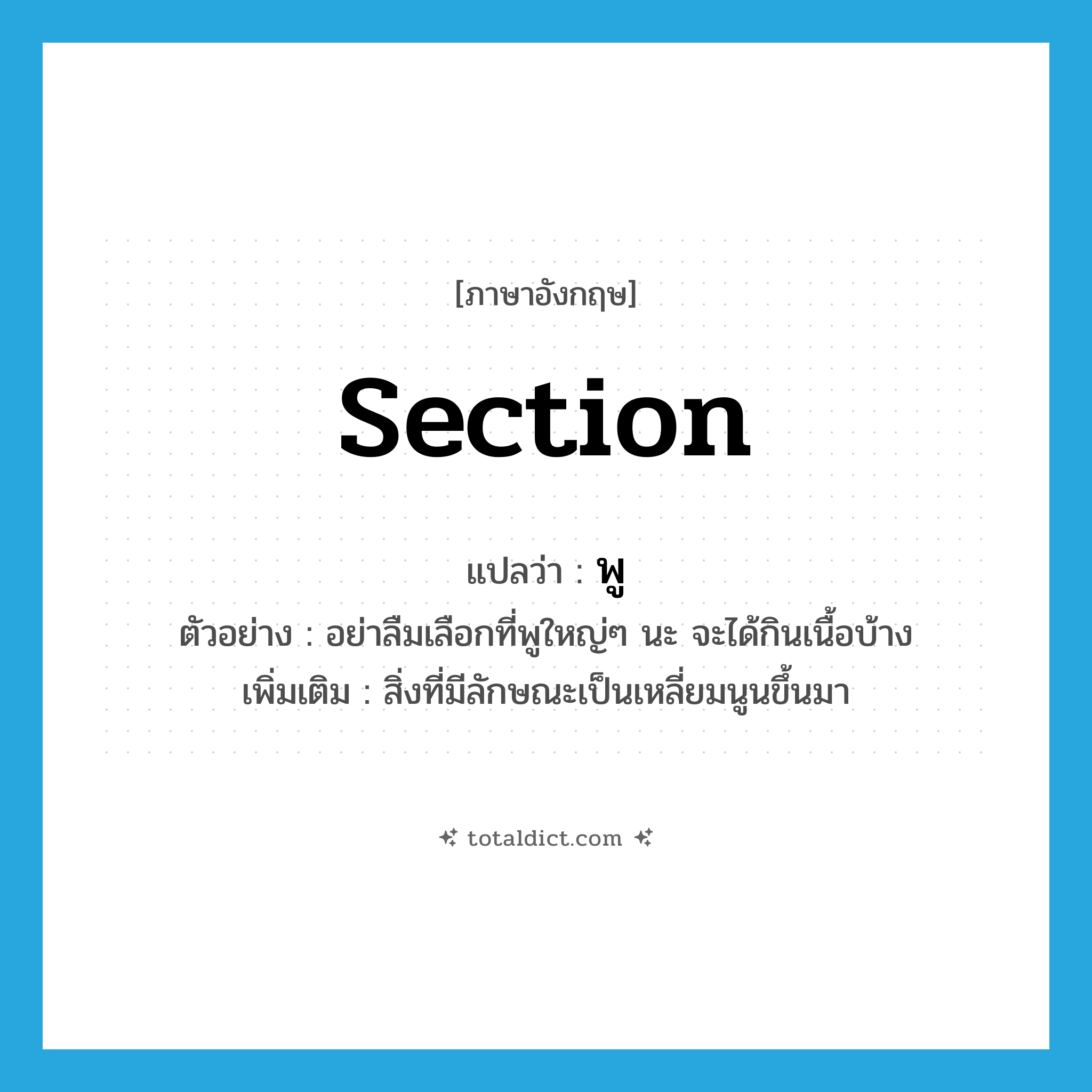 section แปลว่า?, คำศัพท์ภาษาอังกฤษ section แปลว่า พู ประเภท N ตัวอย่าง อย่าลืมเลือกที่พูใหญ่ๆ นะ จะได้กินเนื้อบ้าง เพิ่มเติม สิ่งที่มีลักษณะเป็นเหลี่ยมนูนขึ้นมา หมวด N