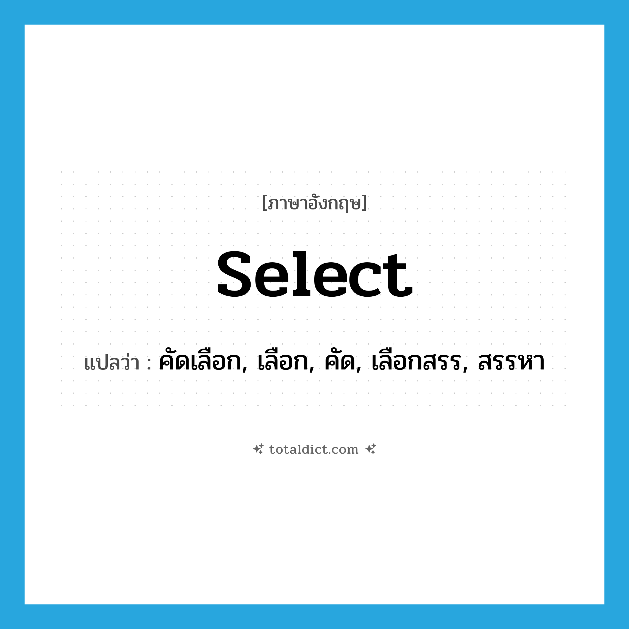 select แปลว่า?, คำศัพท์ภาษาอังกฤษ select แปลว่า คัดเลือก, เลือก, คัด, เลือกสรร, สรรหา ประเภท VT หมวด VT