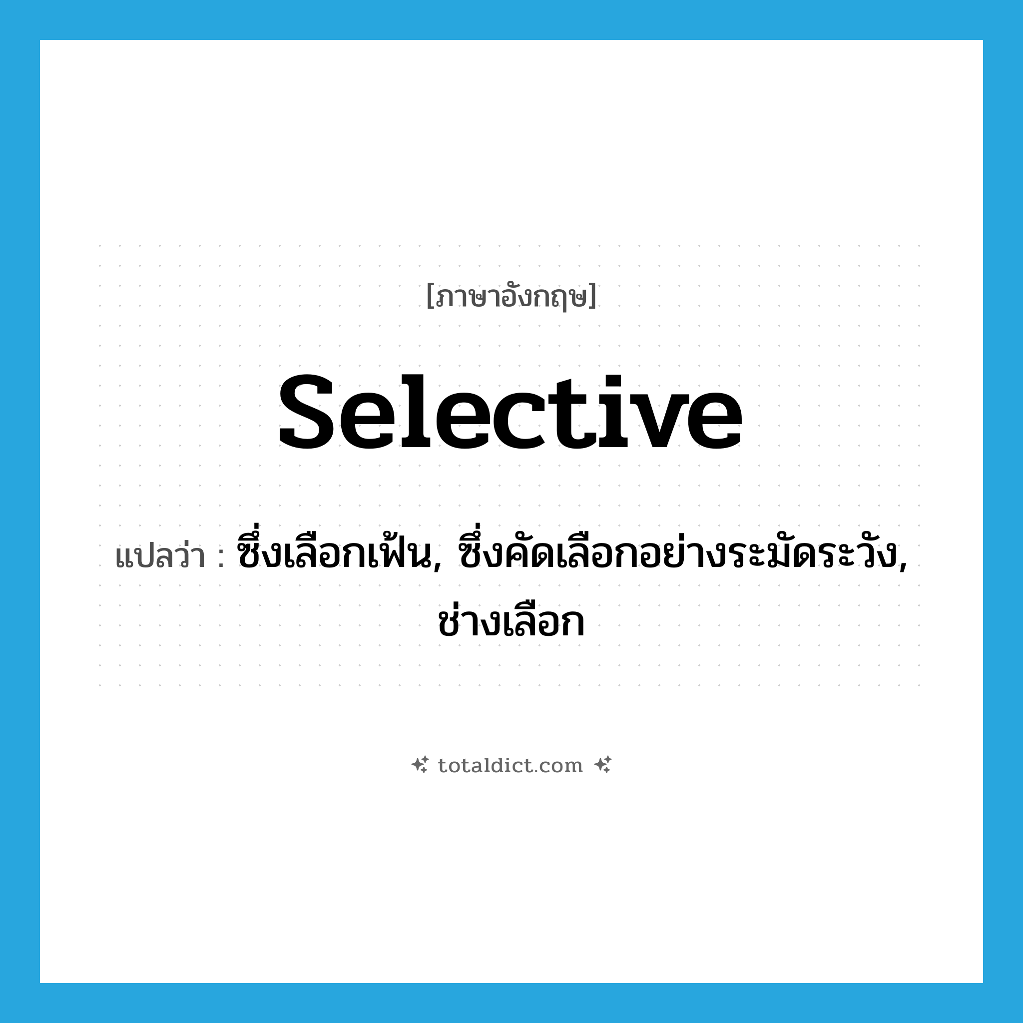 selective แปลว่า?, คำศัพท์ภาษาอังกฤษ selective แปลว่า ซึ่งเลือกเฟ้น, ซึ่งคัดเลือกอย่างระมัดระวัง, ช่างเลือก ประเภท ADJ หมวด ADJ