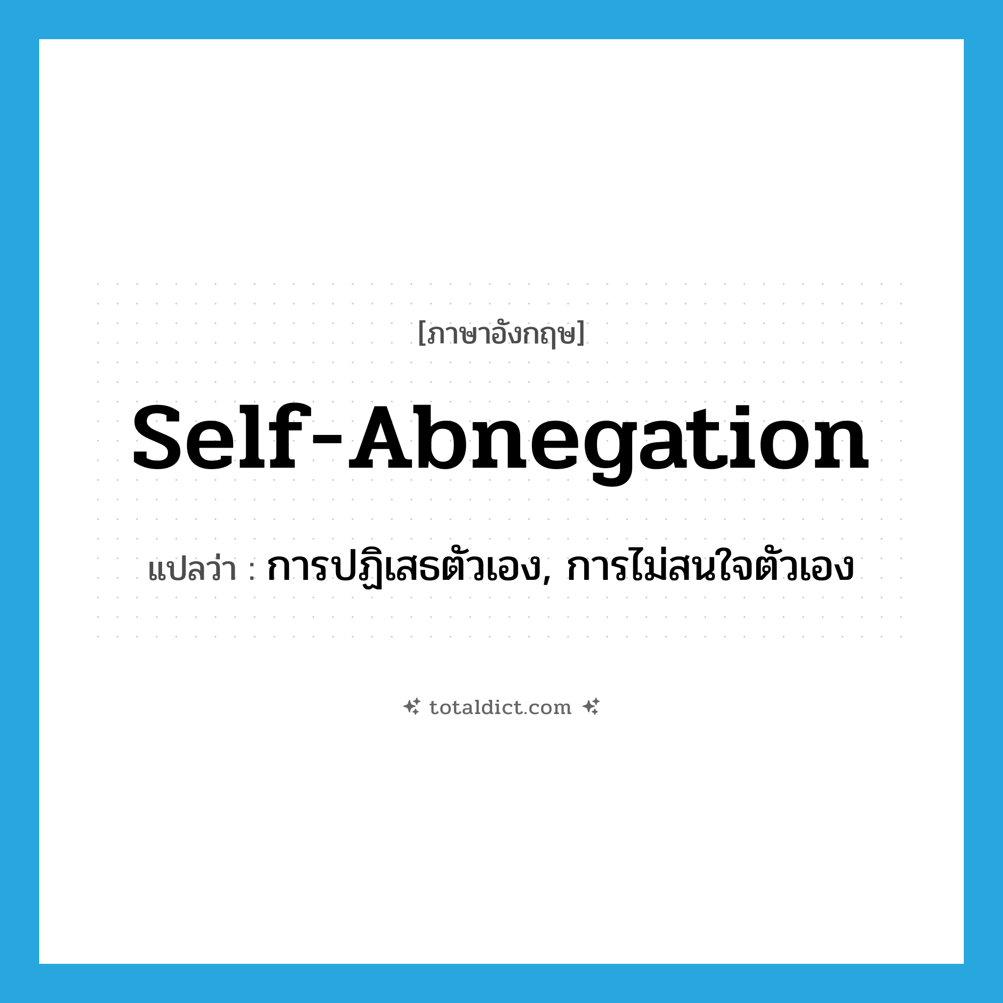 self-abnegation แปลว่า?, คำศัพท์ภาษาอังกฤษ self-abnegation แปลว่า การปฏิเสธตัวเอง, การไม่สนใจตัวเอง ประเภท N หมวด N