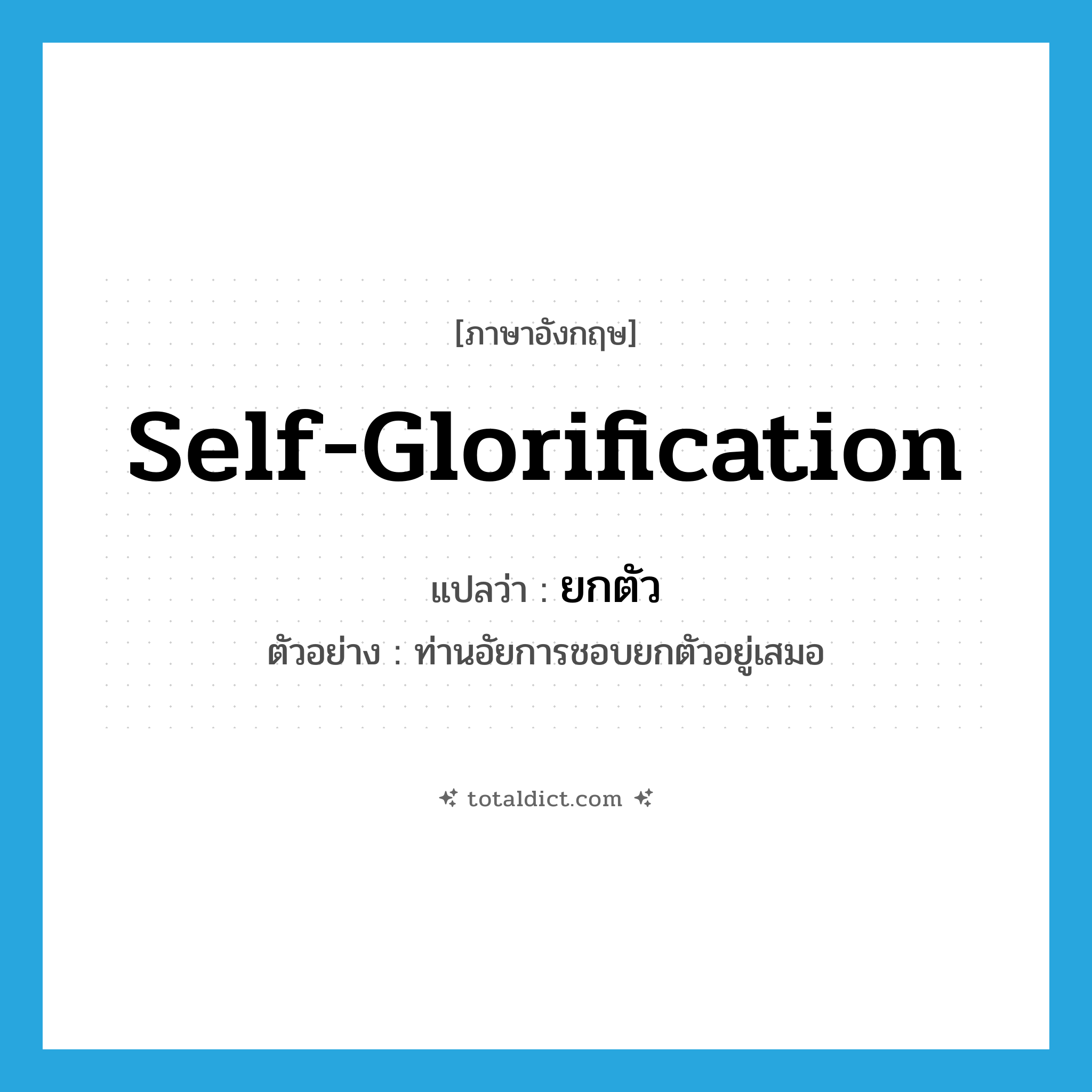 self-glorification แปลว่า?, คำศัพท์ภาษาอังกฤษ self-glorification แปลว่า ยกตัว ประเภท V ตัวอย่าง ท่านอัยการชอบยกตัวอยู่เสมอ หมวด V