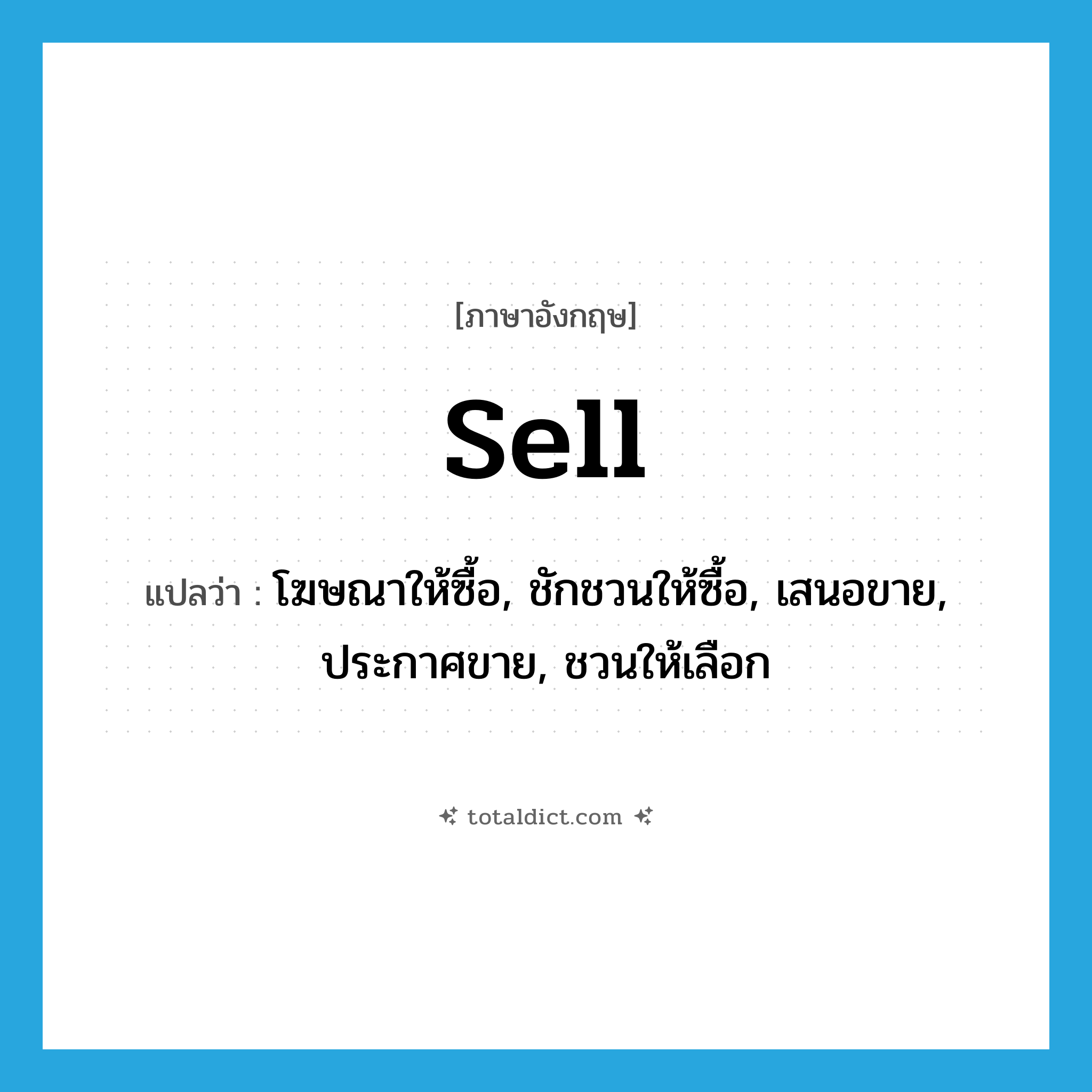 sell แปลว่า?, คำศัพท์ภาษาอังกฤษ sell แปลว่า โฆษณาให้ซื้อ, ชักชวนให้ซื้อ, เสนอขาย, ประกาศขาย, ชวนให้เลือก ประเภท VT หมวด VT