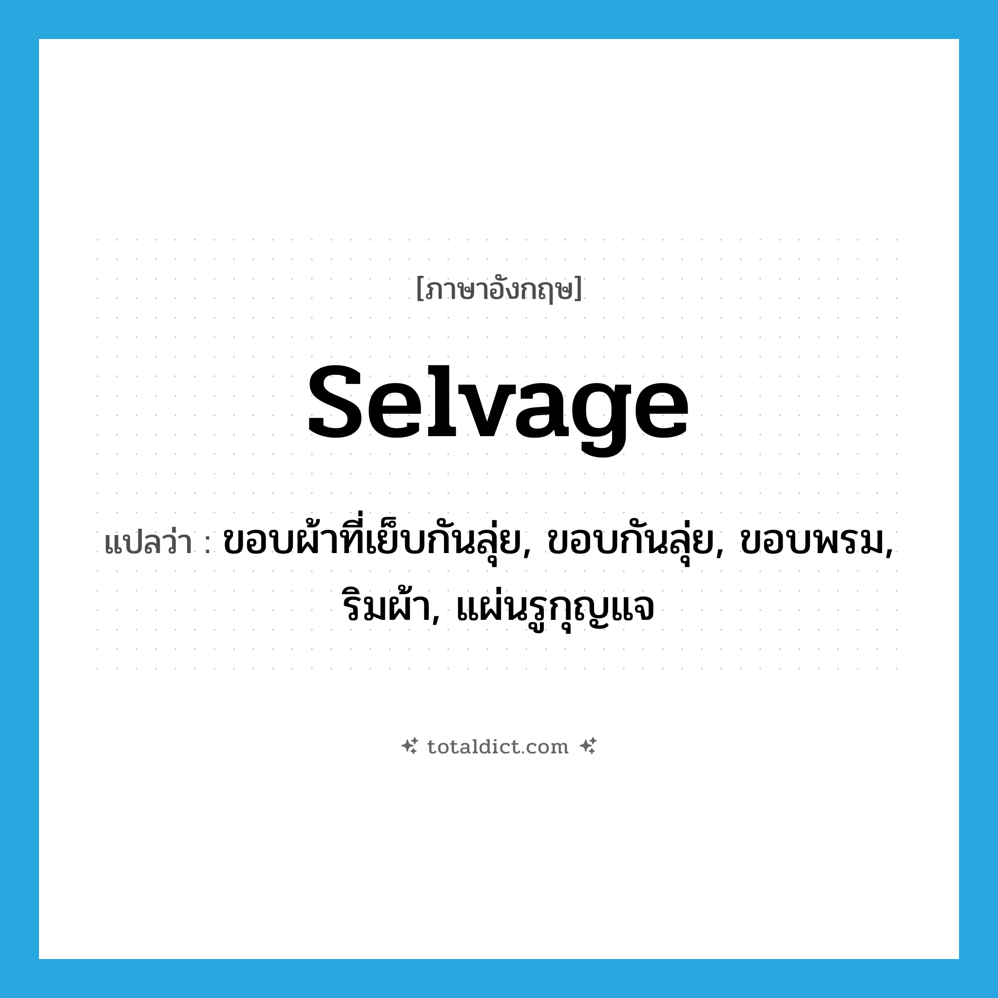 selvage แปลว่า?, คำศัพท์ภาษาอังกฤษ selvage แปลว่า ขอบผ้าที่เย็บกันลุ่ย, ขอบกันลุ่ย, ขอบพรม, ริมผ้า, แผ่นรูกุญแจ ประเภท N หมวด N