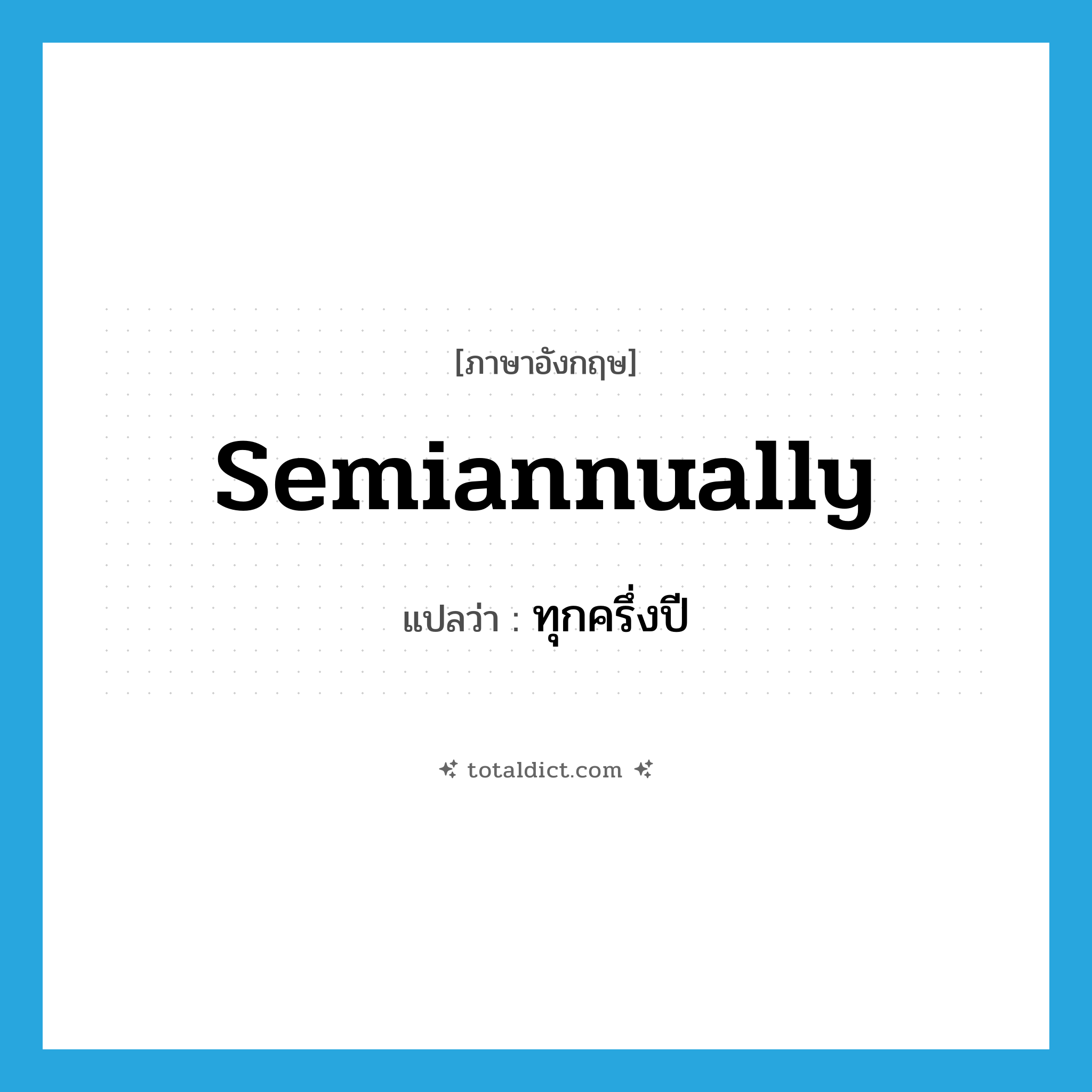 semiannually แปลว่า?, คำศัพท์ภาษาอังกฤษ semiannually แปลว่า ทุกครึ่งปี ประเภท ADV หมวด ADV