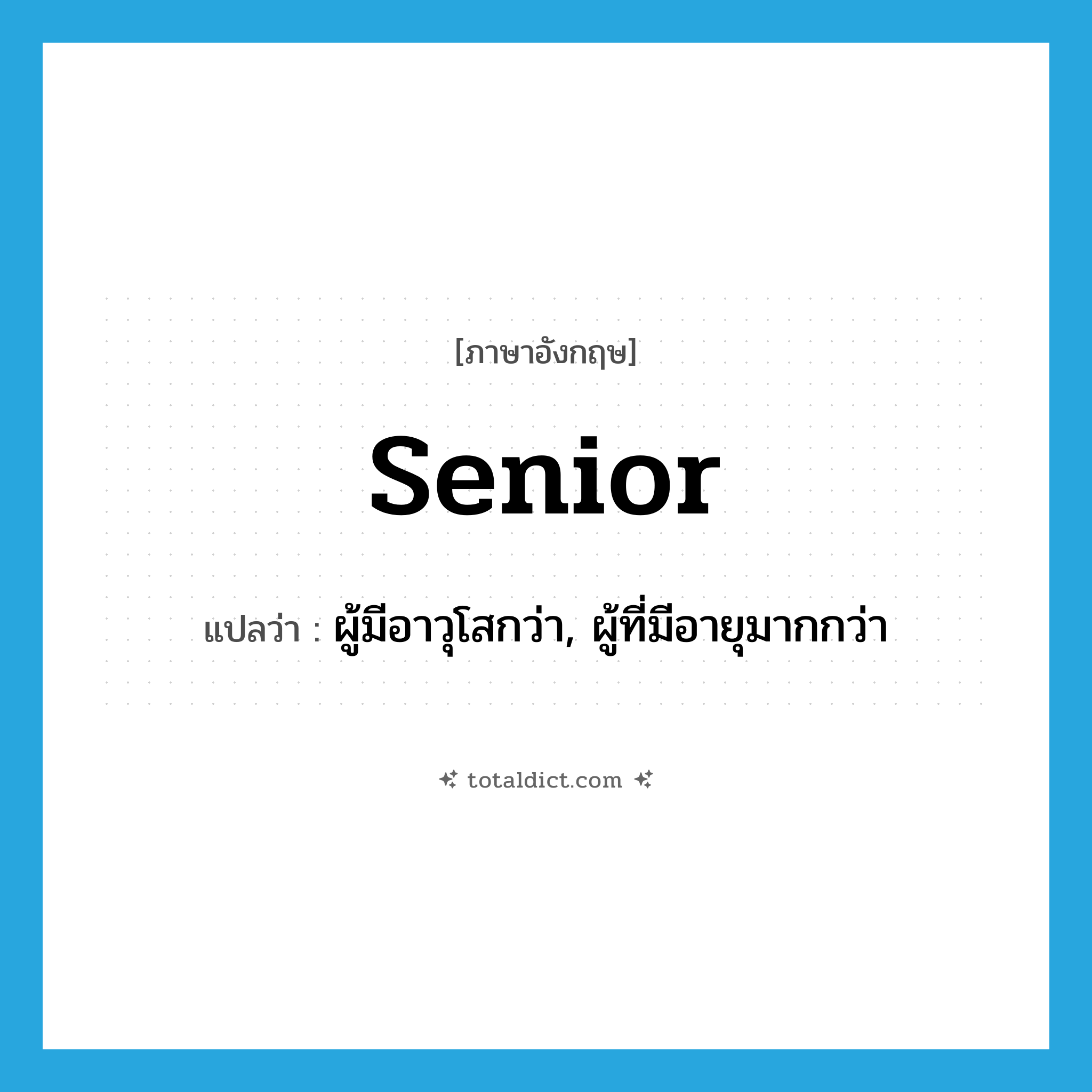 senior แปลว่า?, คำศัพท์ภาษาอังกฤษ senior แปลว่า ผู้มีอาวุโสกว่า, ผู้ที่มีอายุมากกว่า ประเภท N หมวด N