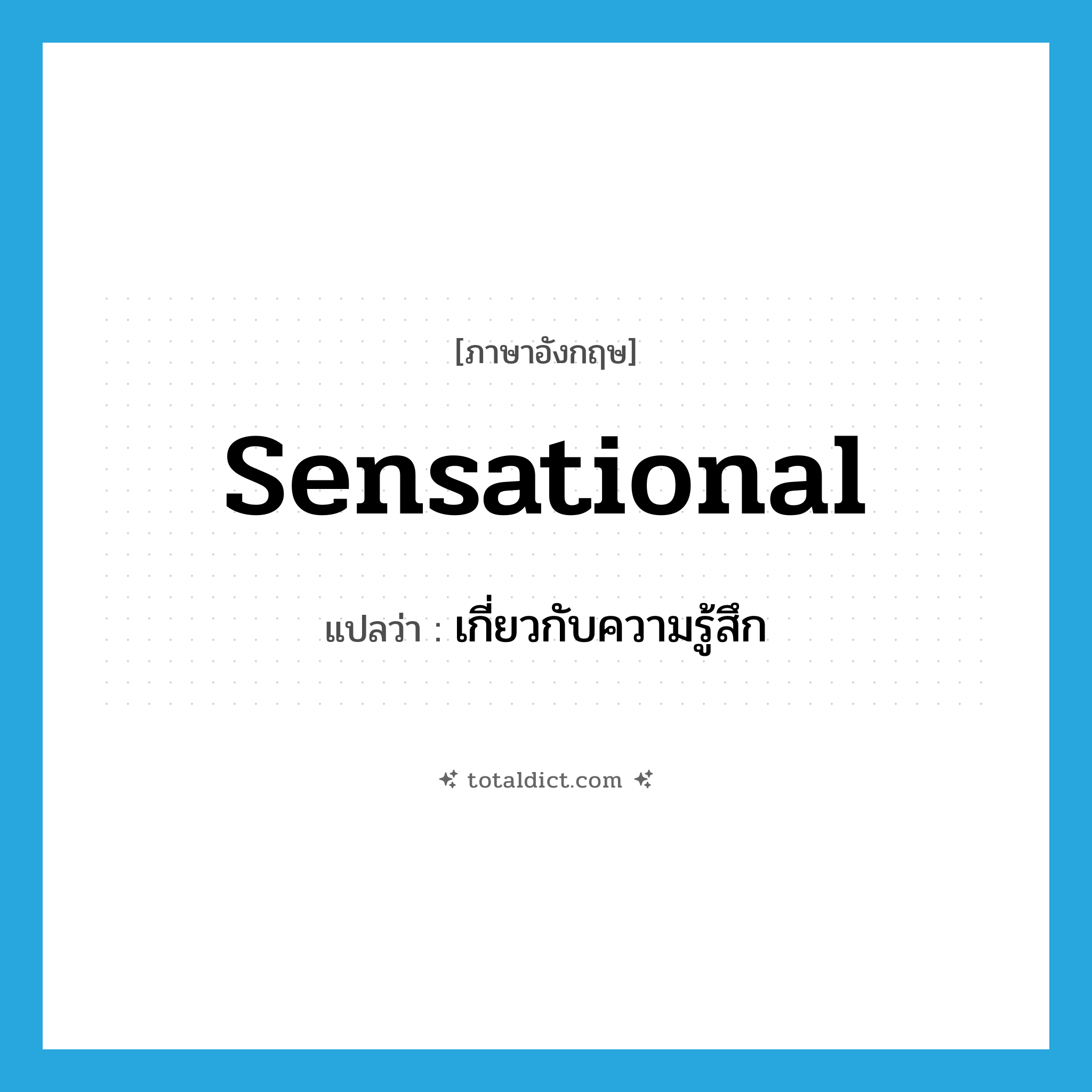 sensational แปลว่า?, คำศัพท์ภาษาอังกฤษ sensational แปลว่า เกี่ยวกับความรู้สึก ประเภท ADJ หมวด ADJ