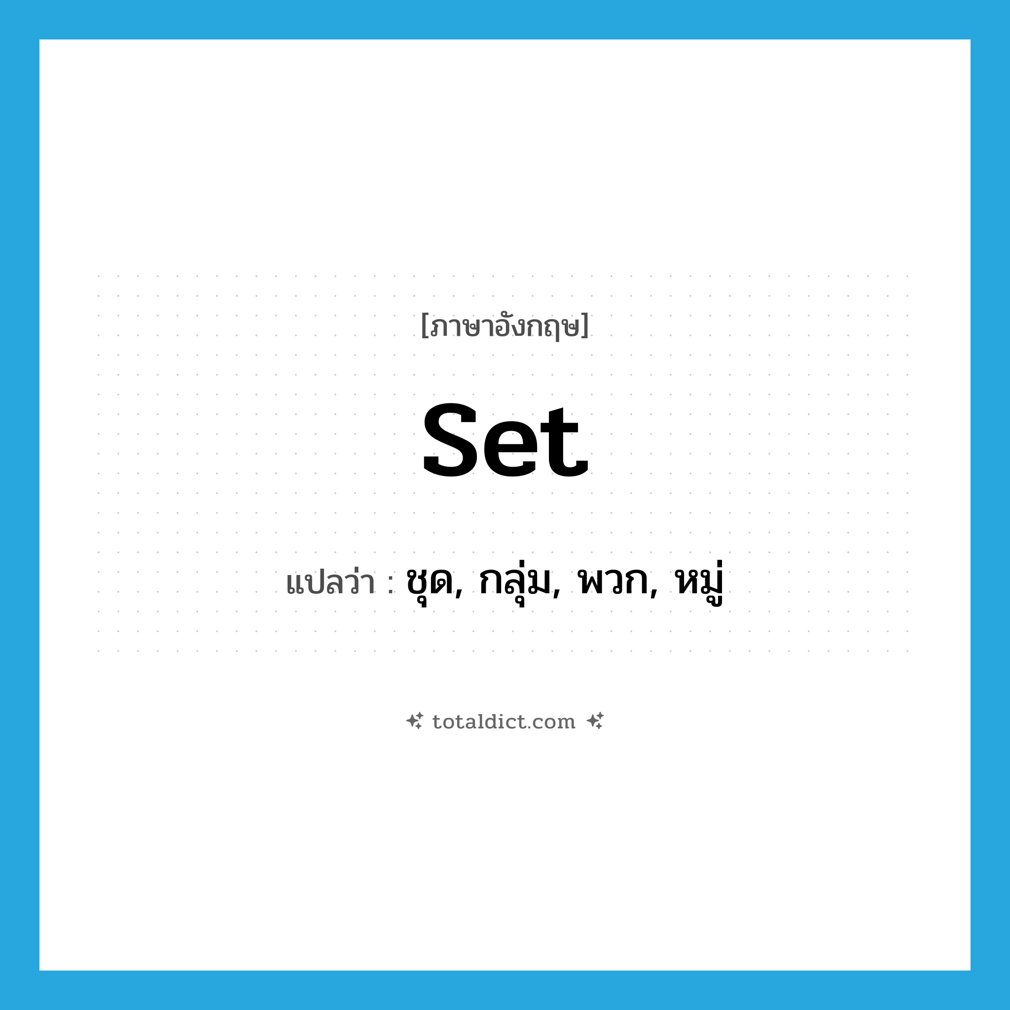 set แปลว่า?, คำศัพท์ภาษาอังกฤษ set แปลว่า ชุด, กลุ่ม, พวก, หมู่ ประเภท N หมวด N