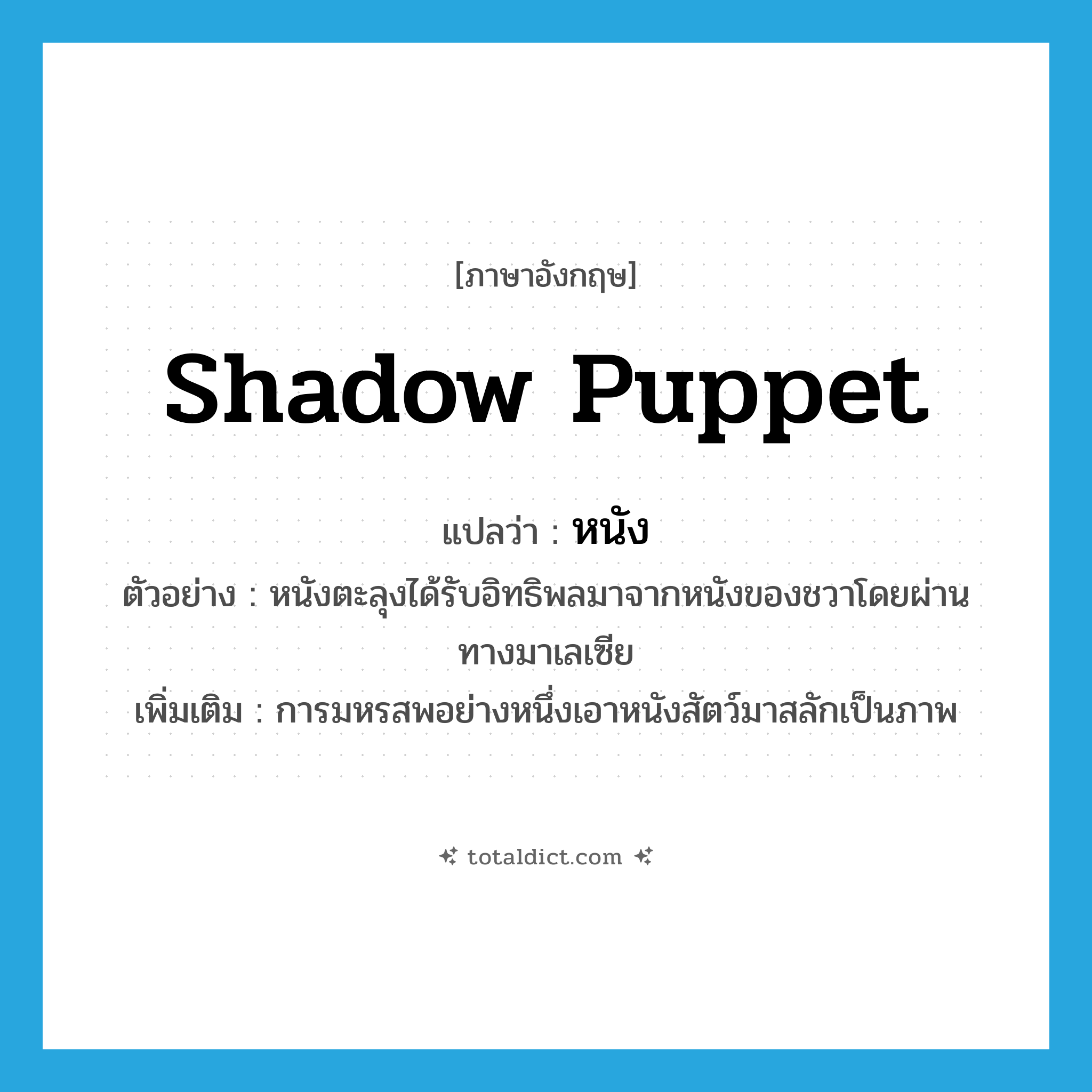 shadow puppet แปลว่า?, คำศัพท์ภาษาอังกฤษ shadow puppet แปลว่า หนัง ประเภท N ตัวอย่าง หนังตะลุงได้รับอิทธิพลมาจากหนังของชวาโดยผ่านทางมาเลเซีย เพิ่มเติม การมหรสพอย่างหนึ่งเอาหนังสัตว์มาสลักเป็นภาพ หมวด N