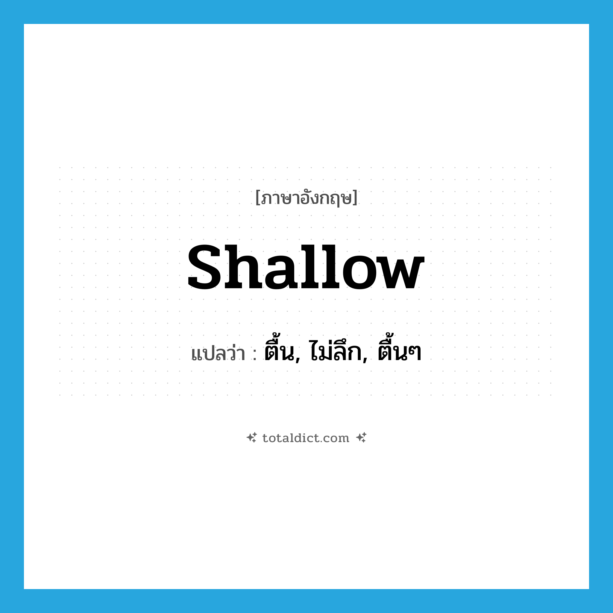 shallow แปลว่า?, คำศัพท์ภาษาอังกฤษ shallow แปลว่า ตื้น, ไม่ลึก, ตื้นๆ ประเภท ADJ หมวด ADJ