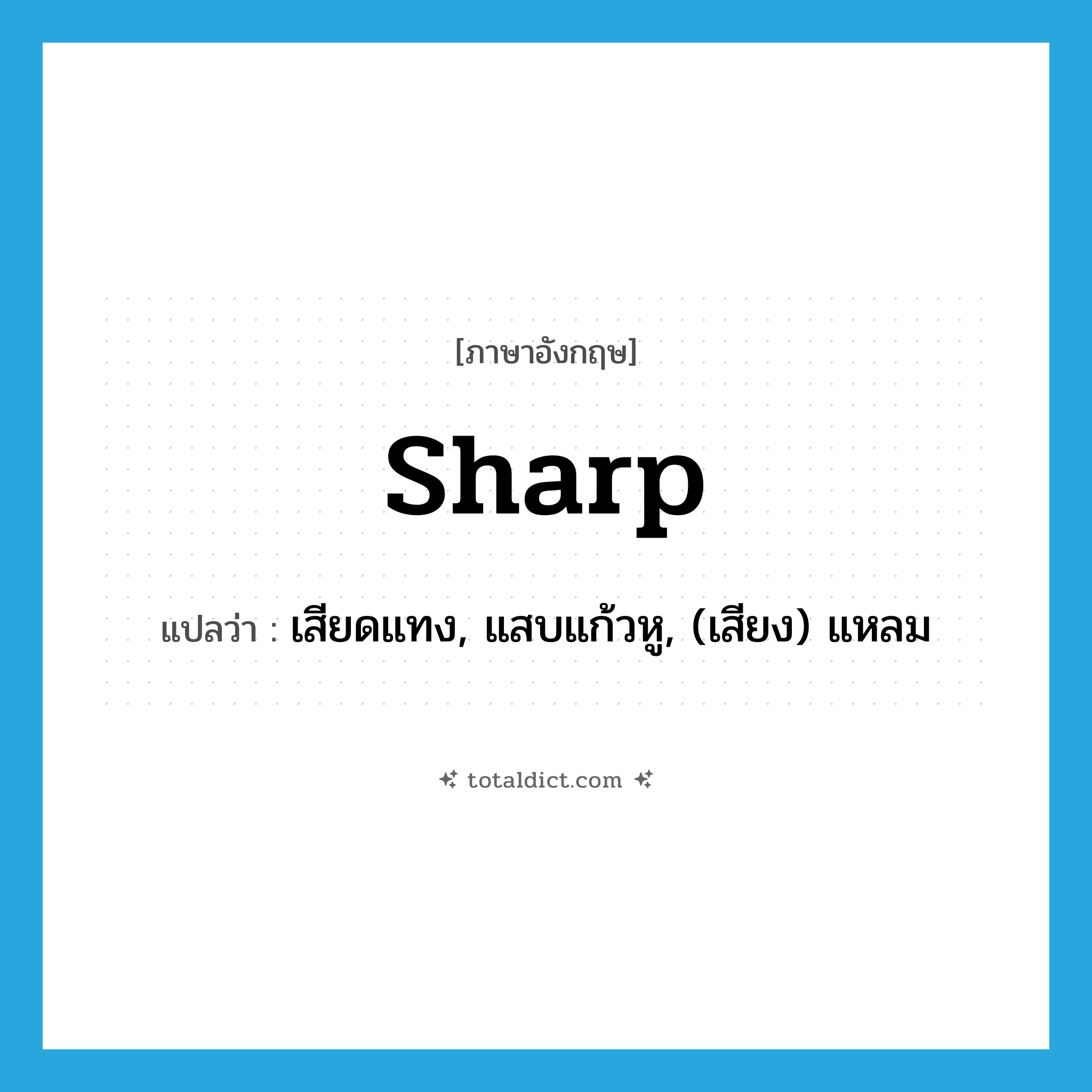 sharp แปลว่า?, คำศัพท์ภาษาอังกฤษ sharp แปลว่า เสียดแทง, แสบแก้วหู, (เสียง) แหลม ประเภท ADJ หมวด ADJ