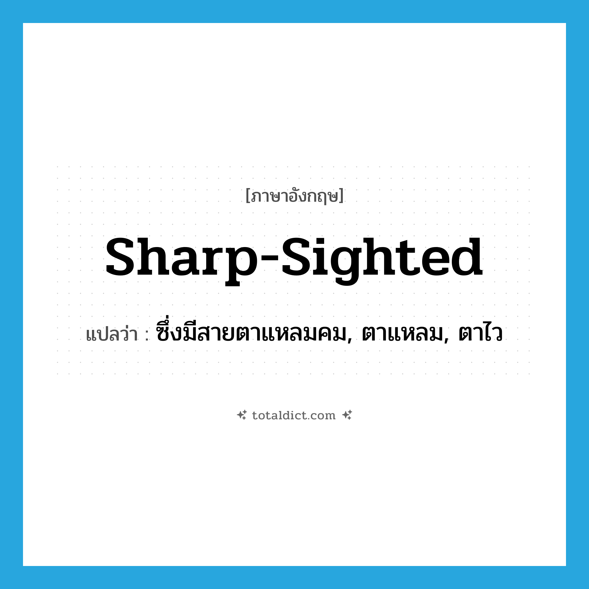 sharp-sighted แปลว่า?, คำศัพท์ภาษาอังกฤษ sharp-sighted แปลว่า ซึ่งมีสายตาแหลมคม, ตาแหลม, ตาไว ประเภท ADJ หมวด ADJ