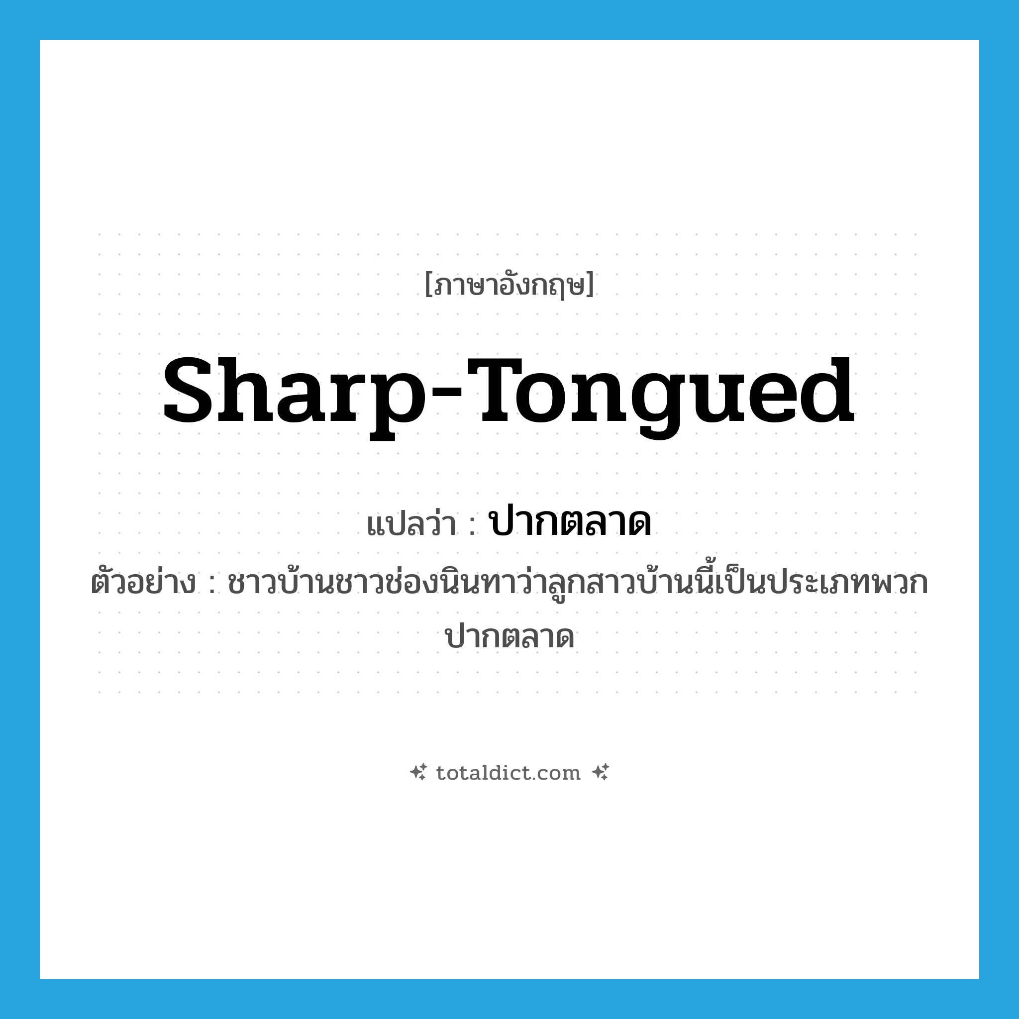 sharp-tongued แปลว่า?, คำศัพท์ภาษาอังกฤษ sharp-tongued แปลว่า ปากตลาด ประเภท ADJ ตัวอย่าง ชาวบ้านชาวช่องนินทาว่าลูกสาวบ้านนี้เป็นประเภทพวกปากตลาด หมวด ADJ