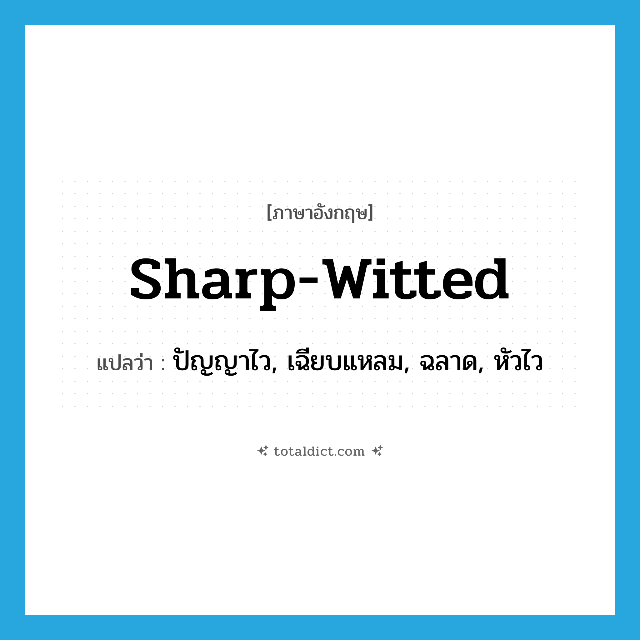 sharp-witted แปลว่า?, คำศัพท์ภาษาอังกฤษ sharp-witted แปลว่า ปัญญาไว, เฉียบแหลม, ฉลาด, หัวไว ประเภท ADJ หมวด ADJ