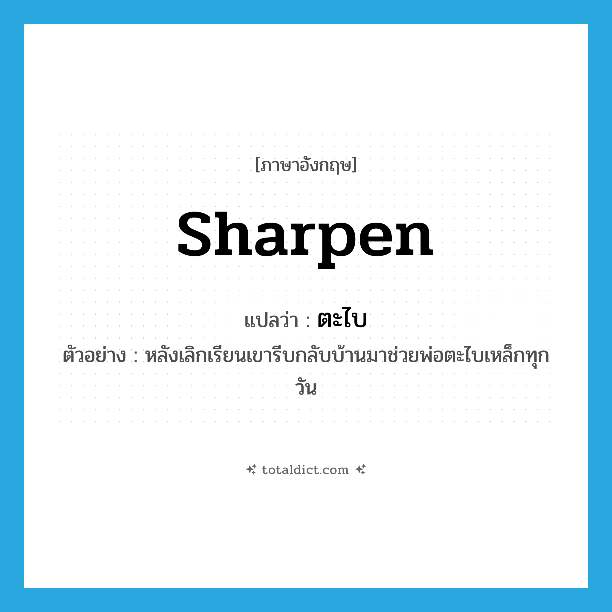 sharpen แปลว่า?, คำศัพท์ภาษาอังกฤษ sharpen แปลว่า ตะไบ ประเภท V ตัวอย่าง หลังเลิกเรียนเขารีบกลับบ้านมาช่วยพ่อตะไบเหล็กทุกวัน หมวด V