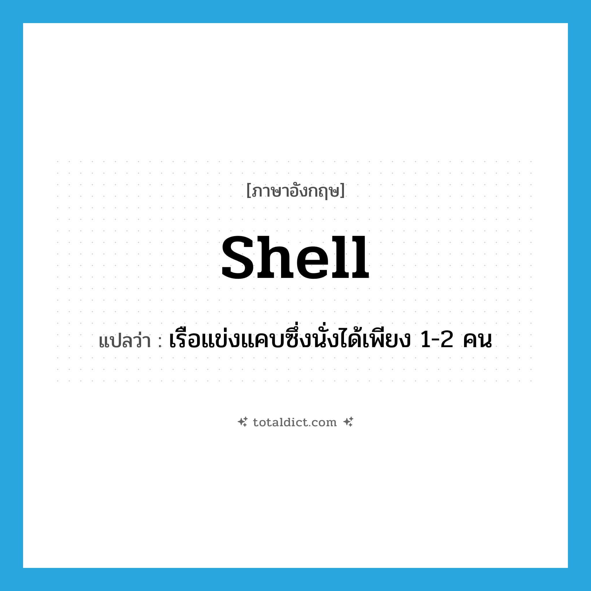 shell แปลว่า?, คำศัพท์ภาษาอังกฤษ shell แปลว่า เรือแข่งแคบซึ่งนั่งได้เพียง 1-2 คน ประเภท N หมวด N