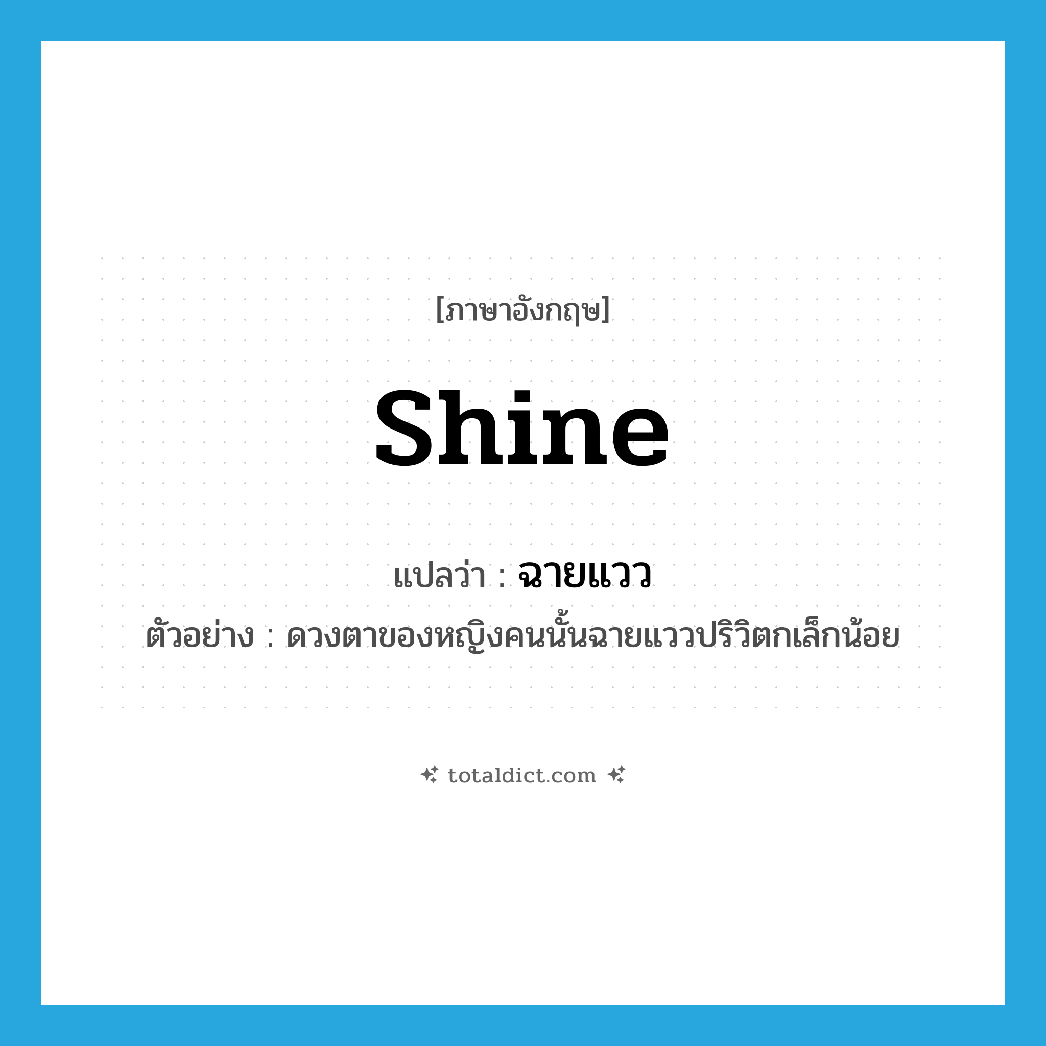 shine แปลว่า?, คำศัพท์ภาษาอังกฤษ shine แปลว่า ฉายแวว ประเภท V ตัวอย่าง ดวงตาของหญิงคนนั้นฉายแววปริวิตกเล็กน้อย หมวด V