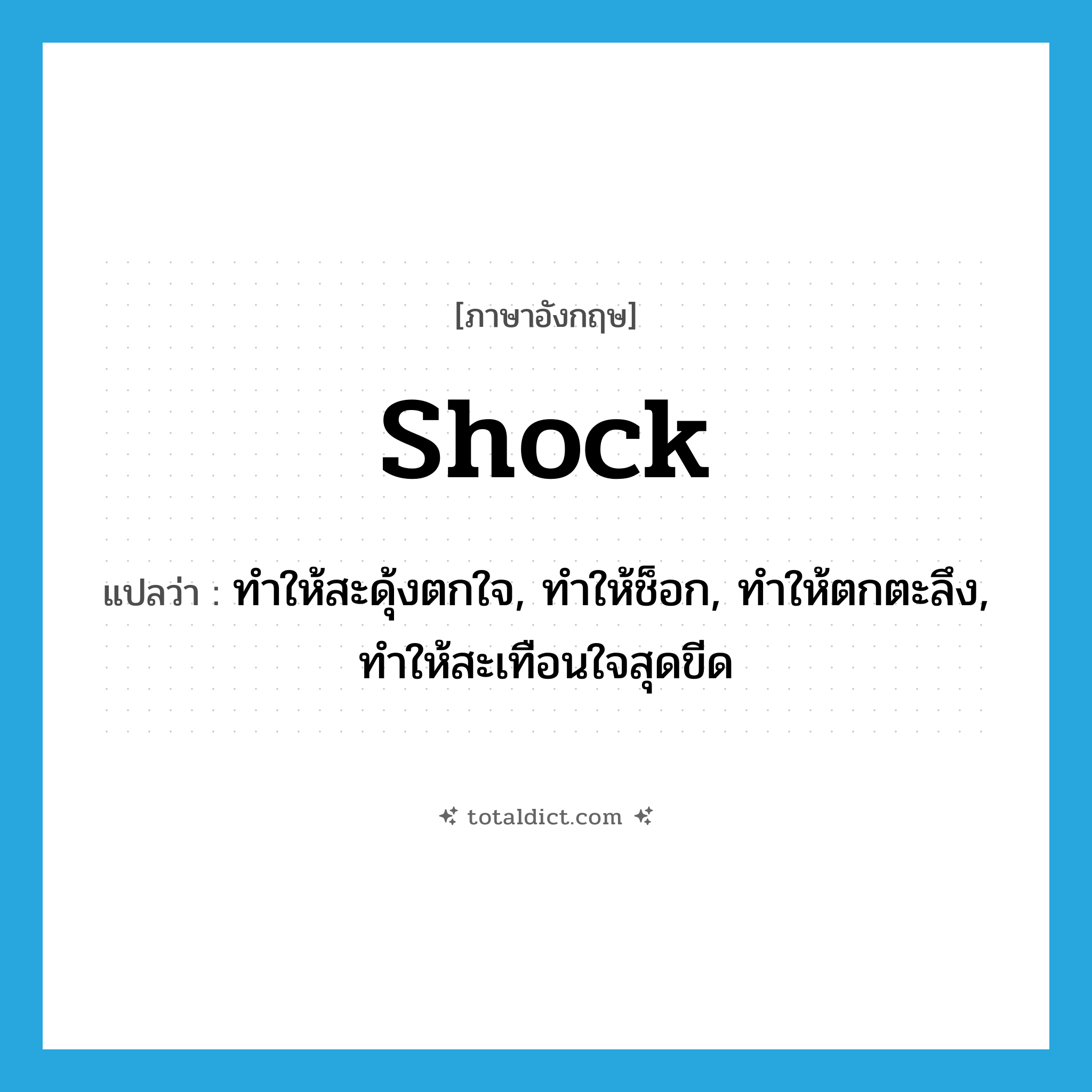 shock แปลว่า?, คำศัพท์ภาษาอังกฤษ shock แปลว่า ทำให้สะดุ้งตกใจ, ทำให้ช็อก, ทำให้ตกตะลึง, ทำให้สะเทือนใจสุดขีด ประเภท VT หมวด VT