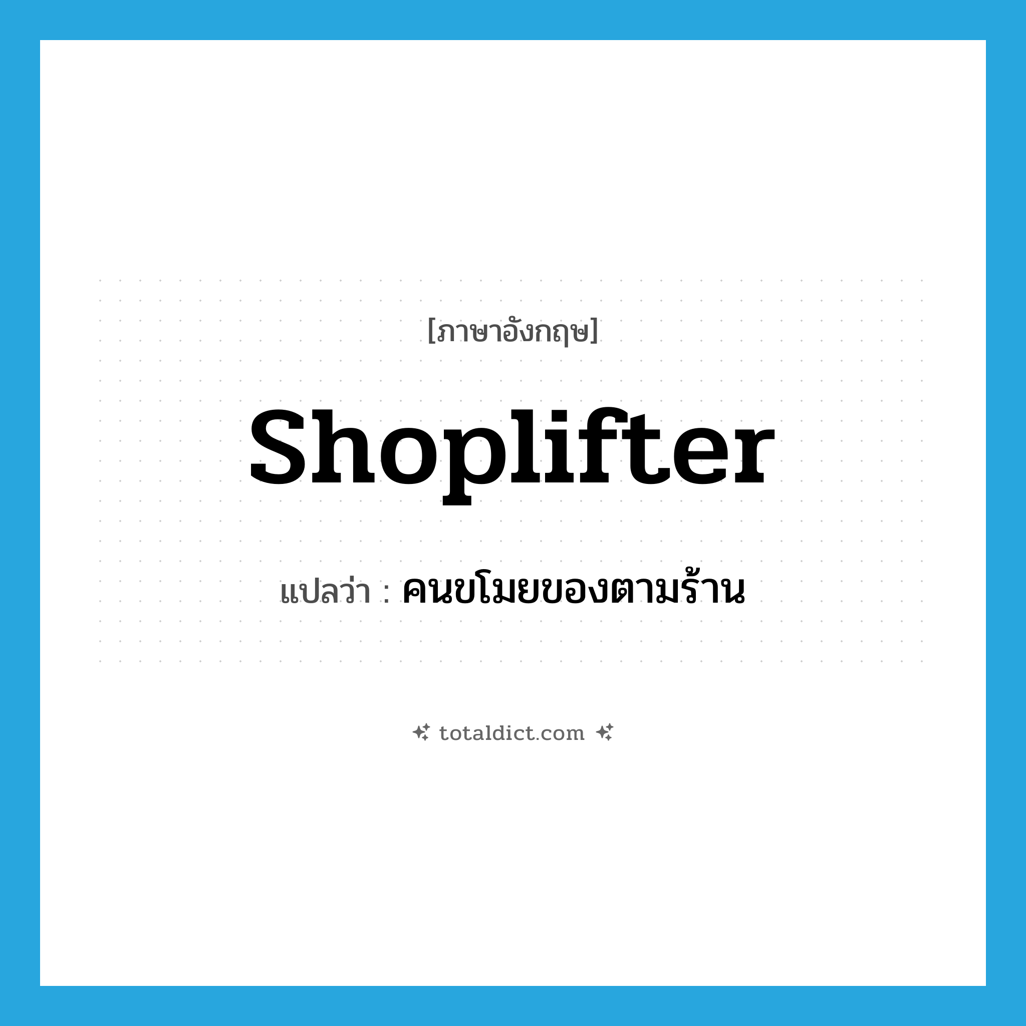 shoplifter แปลว่า?, คำศัพท์ภาษาอังกฤษ shoplifter แปลว่า คนขโมยของตามร้าน ประเภท N หมวด N