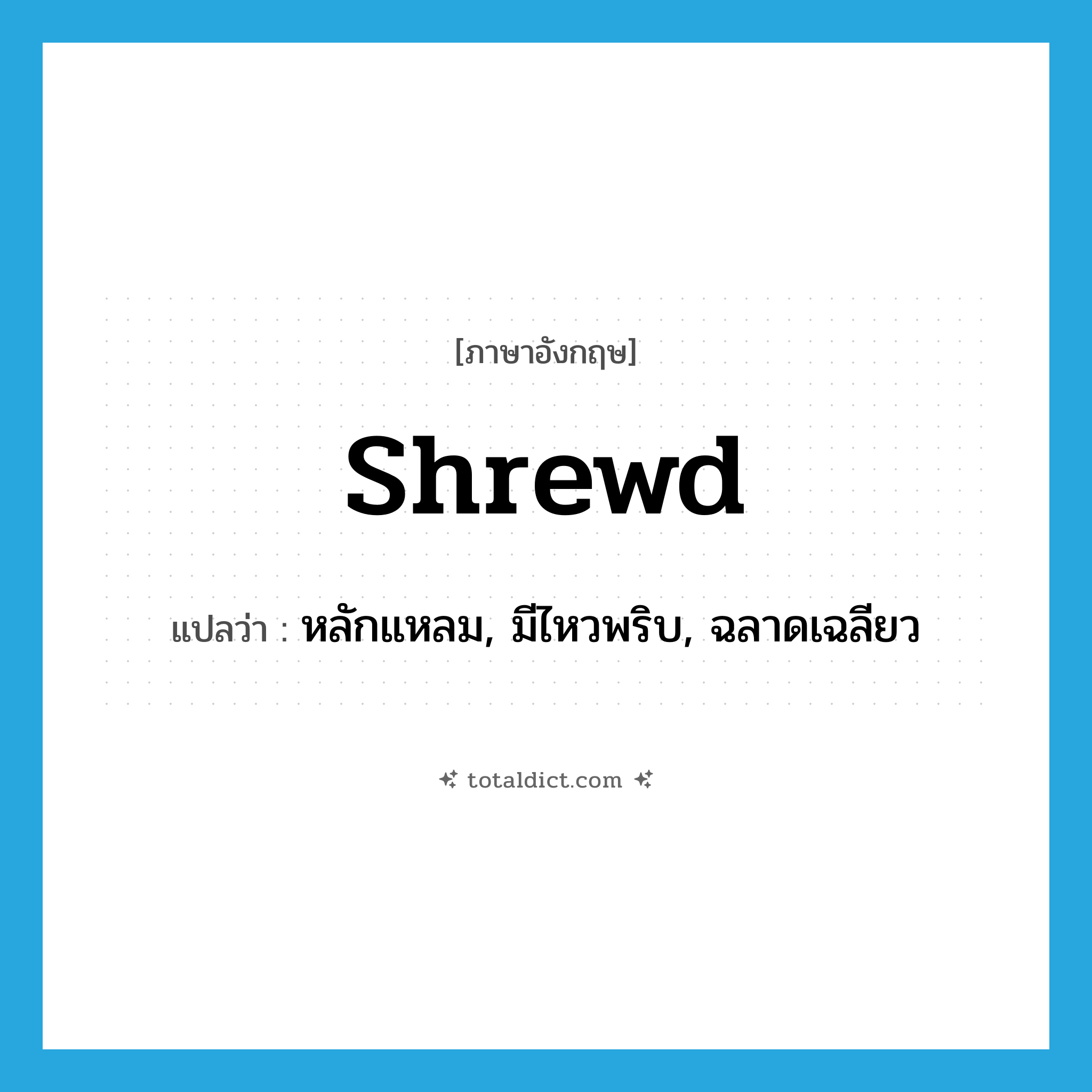 shrewd แปลว่า?, คำศัพท์ภาษาอังกฤษ shrewd แปลว่า หลักแหลม, มีไหวพริบ, ฉลาดเฉลียว ประเภท ADJ หมวด ADJ