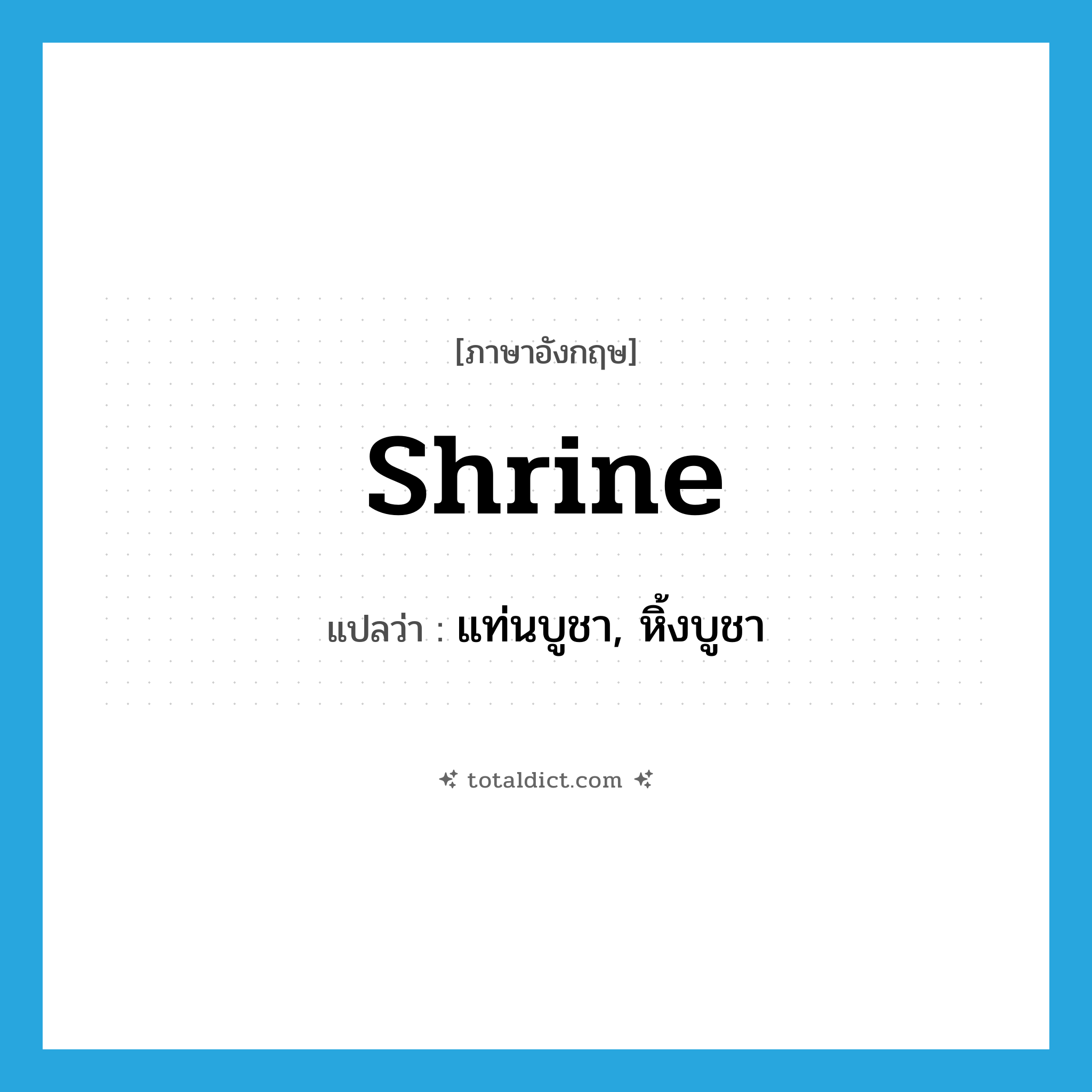 shrine แปลว่า?, คำศัพท์ภาษาอังกฤษ shrine แปลว่า แท่นบูชา, หิ้งบูชา ประเภท N หมวด N