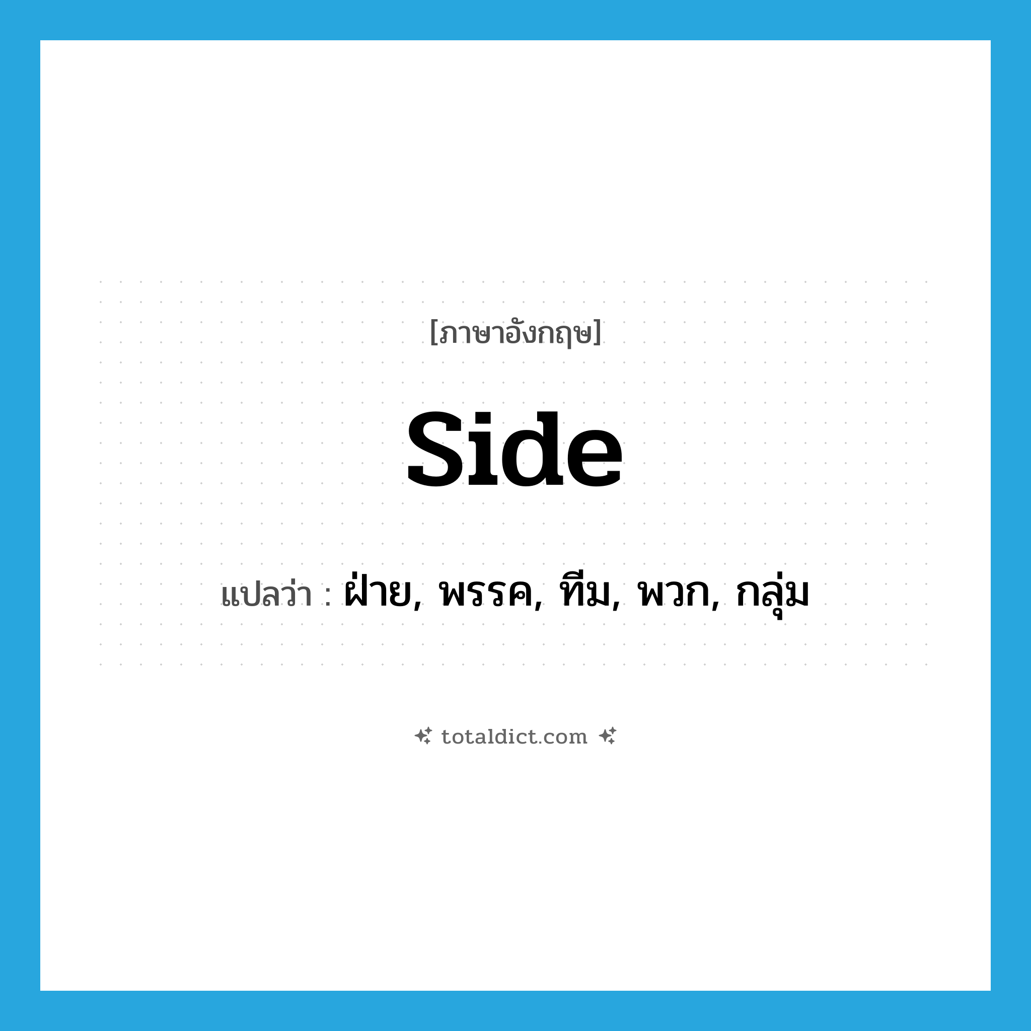 side แปลว่า?, คำศัพท์ภาษาอังกฤษ side แปลว่า ฝ่าย, พรรค, ทีม, พวก, กลุ่ม ประเภท N หมวด N