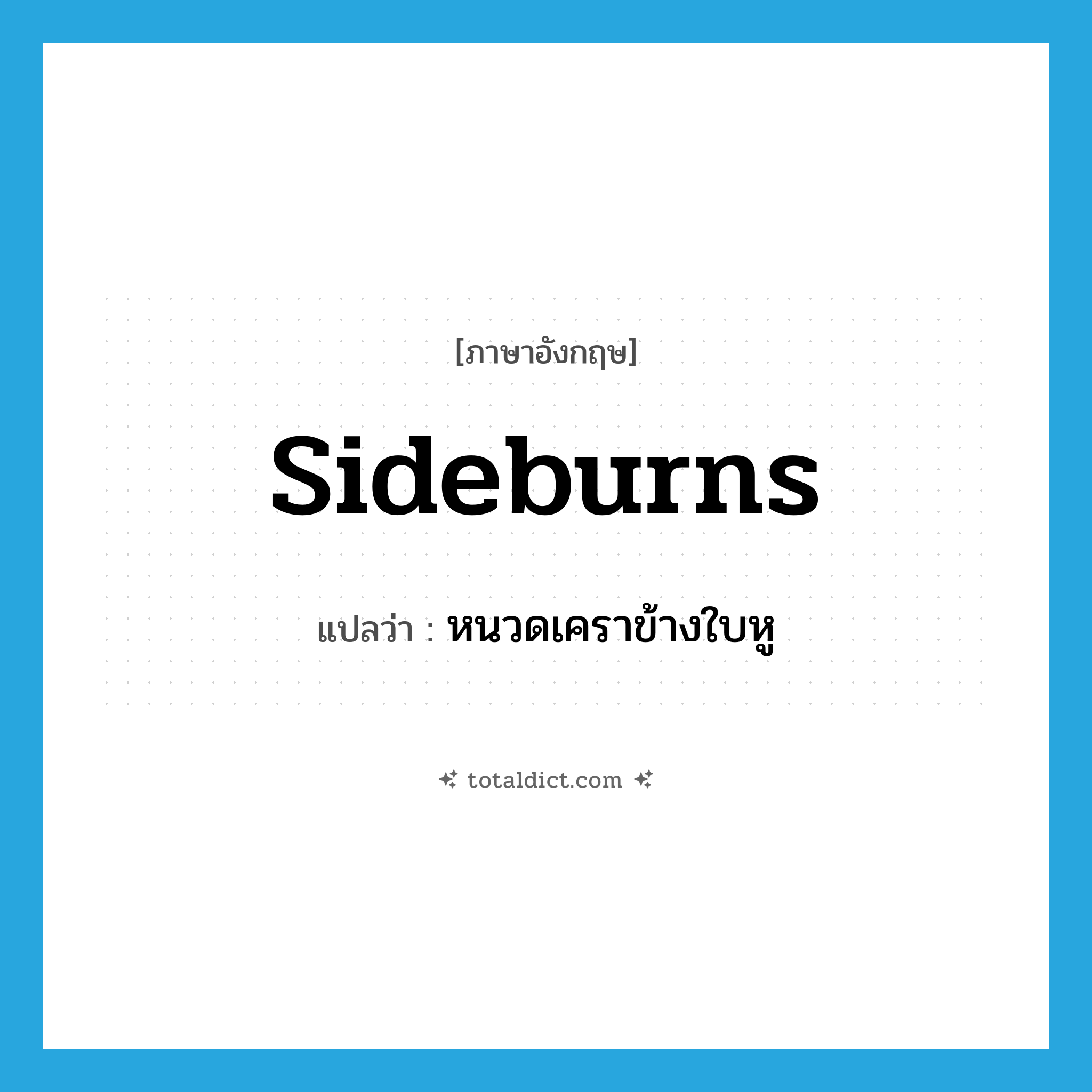 sideburns แปลว่า?, คำศัพท์ภาษาอังกฤษ sideburns แปลว่า หนวดเคราข้างใบหู ประเภท N หมวด N