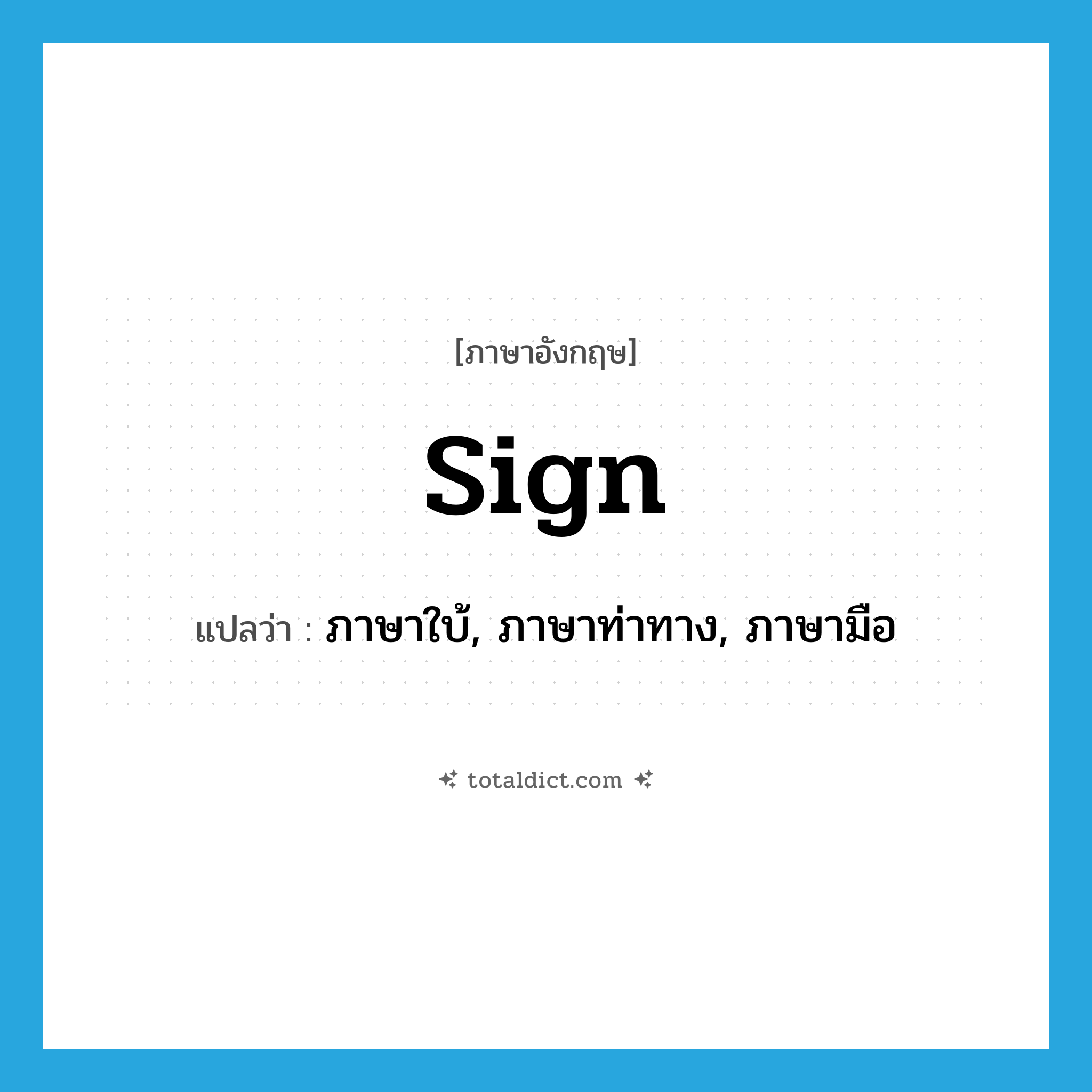 sign แปลว่า?, คำศัพท์ภาษาอังกฤษ sign แปลว่า ภาษาใบ้, ภาษาท่าทาง, ภาษามือ ประเภท N หมวด N